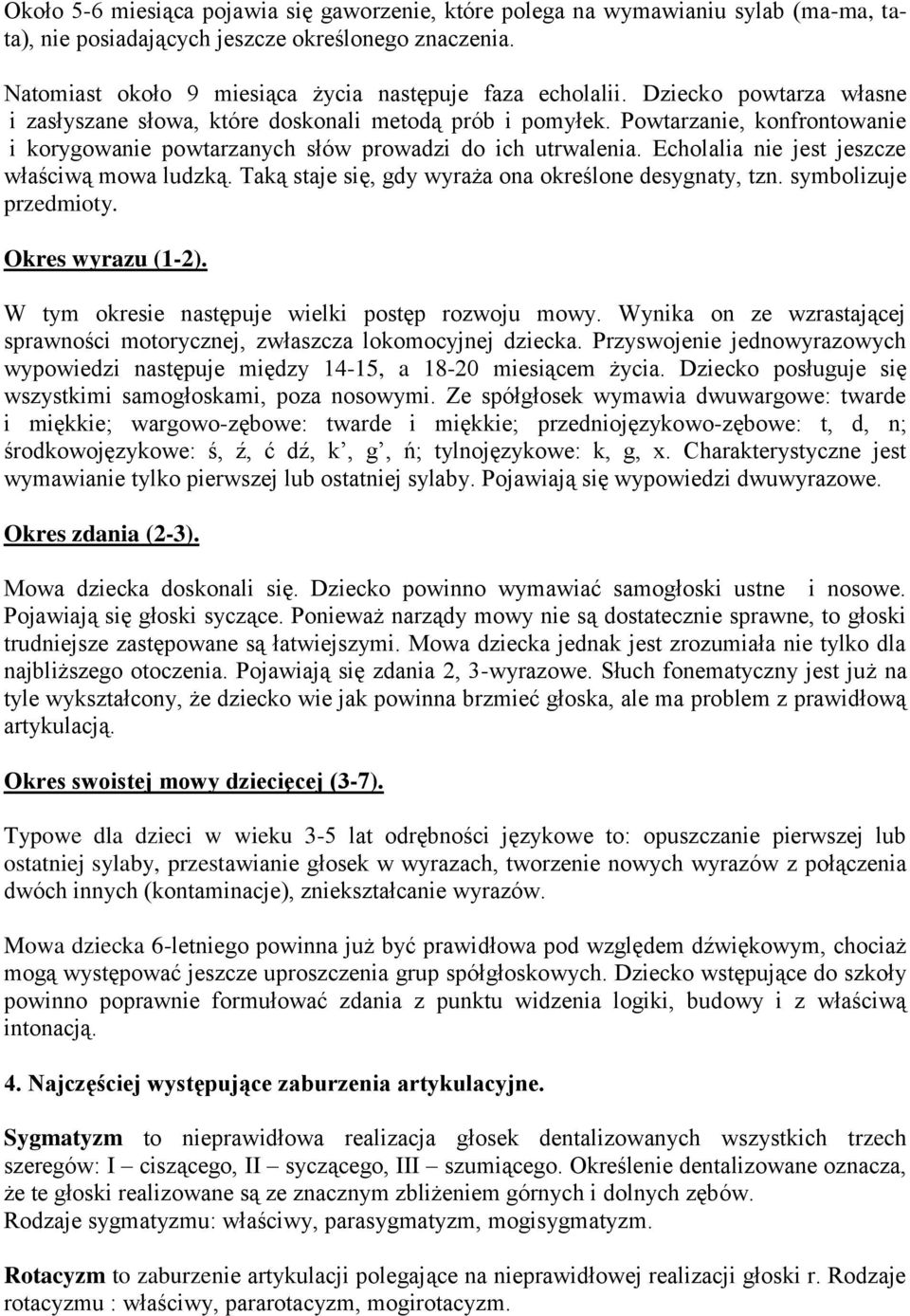 Echolalia nie jest jeszcze właściwą mowa ludzką. Taką staje się, gdy wyraża ona określone desygnaty, tzn. symbolizuje przedmioty. Okres wyrazu (1-2).