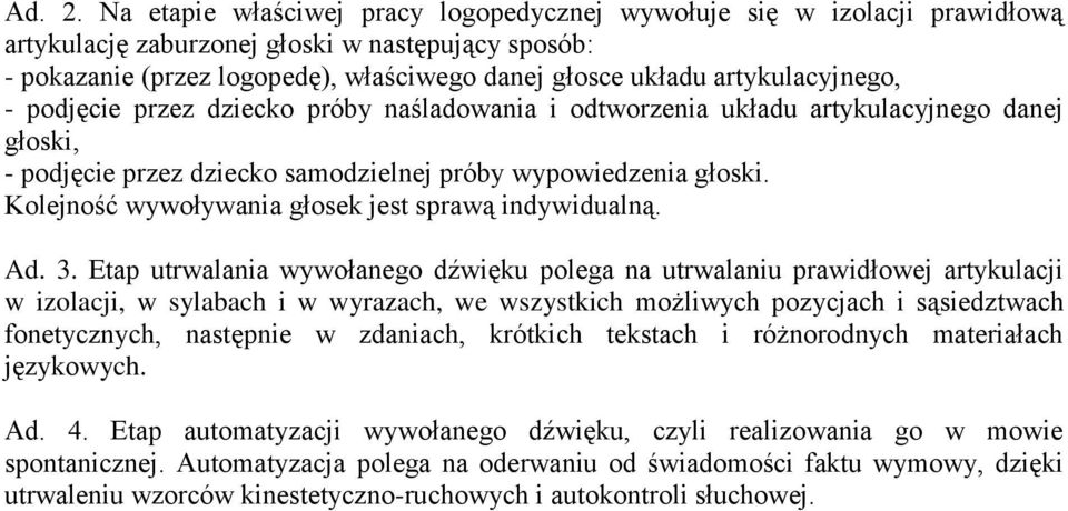 artykulacyjnego, - podjęcie przez dziecko próby naśladowania i odtworzenia układu artykulacyjnego danej głoski, - podjęcie przez dziecko samodzielnej próby wypowiedzenia głoski.