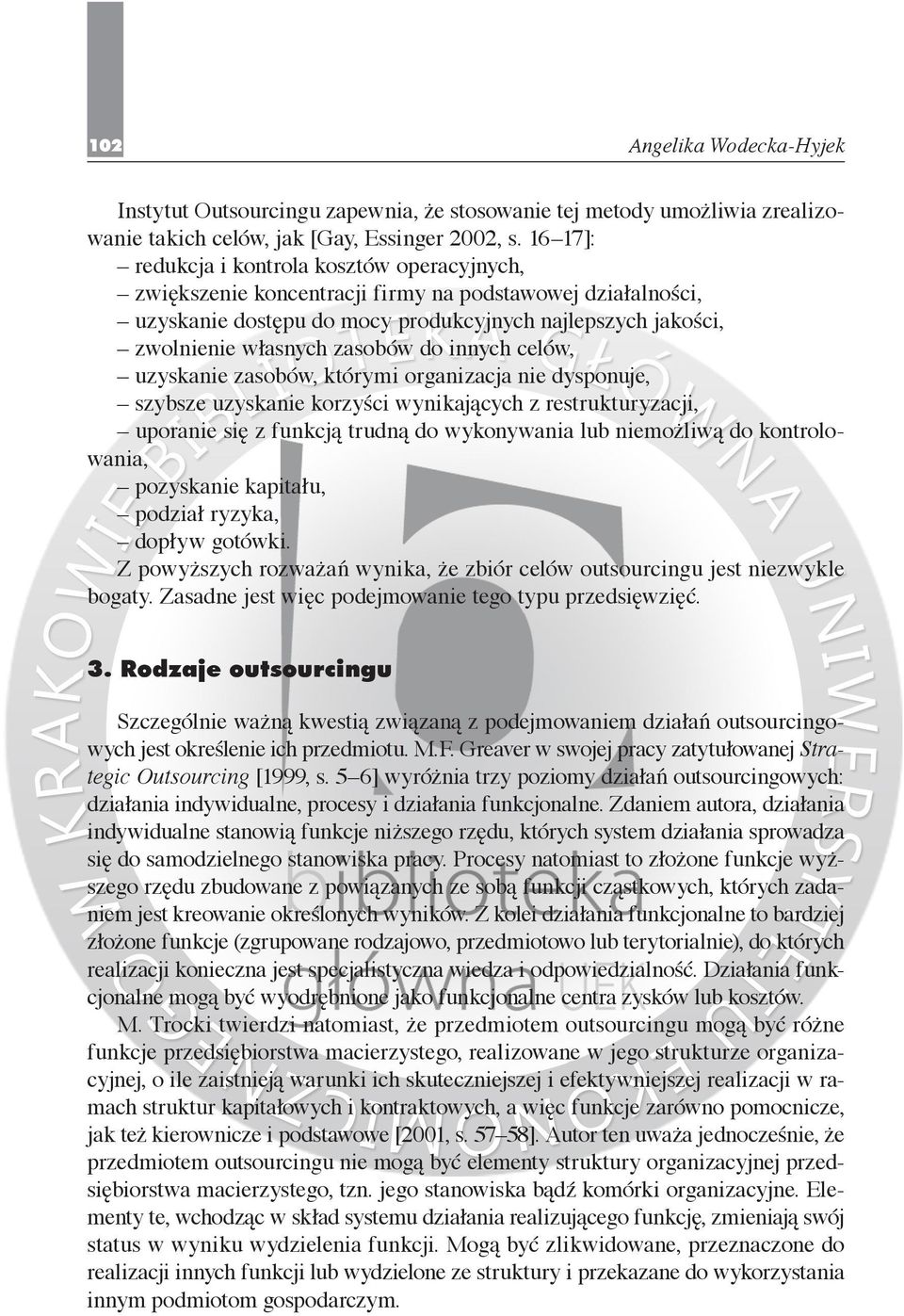 do innych celów, uzyskanie zasobów, którymi organizacja nie dysponuje, szybsze uzyskanie korzyści wynikających z restrukturyzacji, uporanie się z funkcją trudną do wykonywania lub niemożliwą do