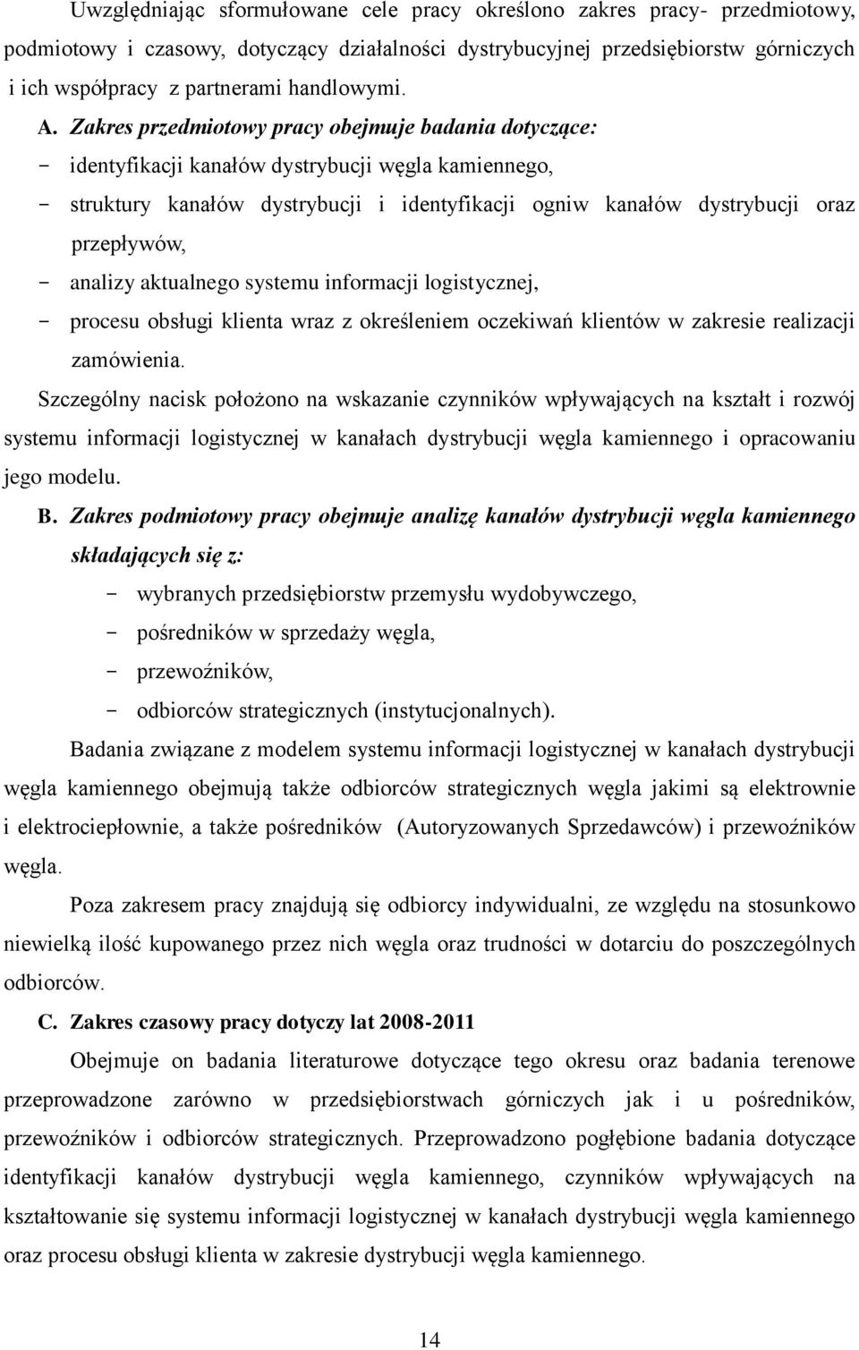 Zakres przedmiotowy pracy obejmuje badania dotyczące: identyfikacji kanałów dystrybucji węgla kamiennego, struktury kanałów dystrybucji i identyfikacji ogniw kanałów dystrybucji oraz przepływów,