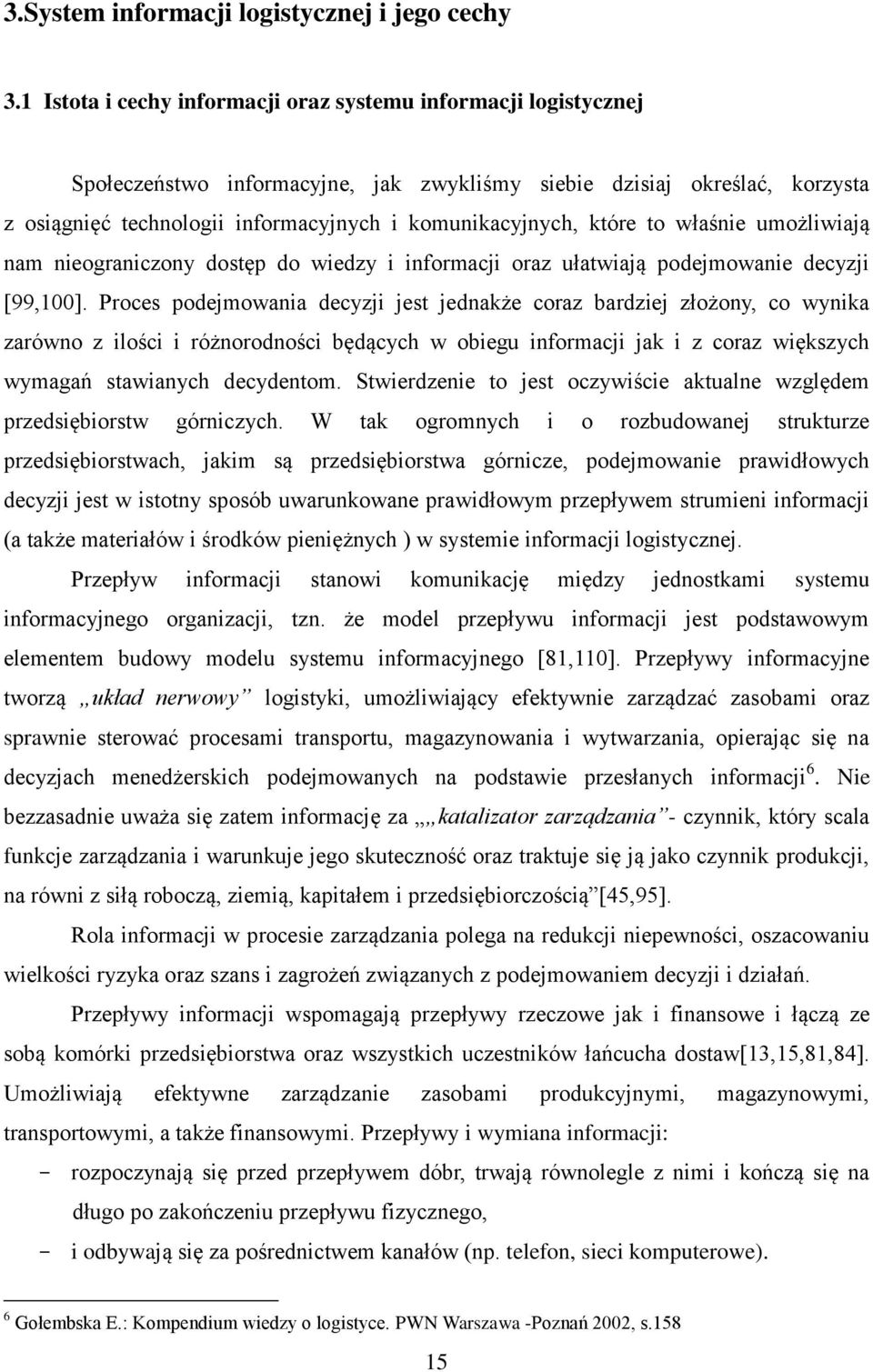 które to właśnie umożliwiają nam nieograniczony dostęp do wiedzy i informacji oraz ułatwiają podejmowanie decyzji [99,100].