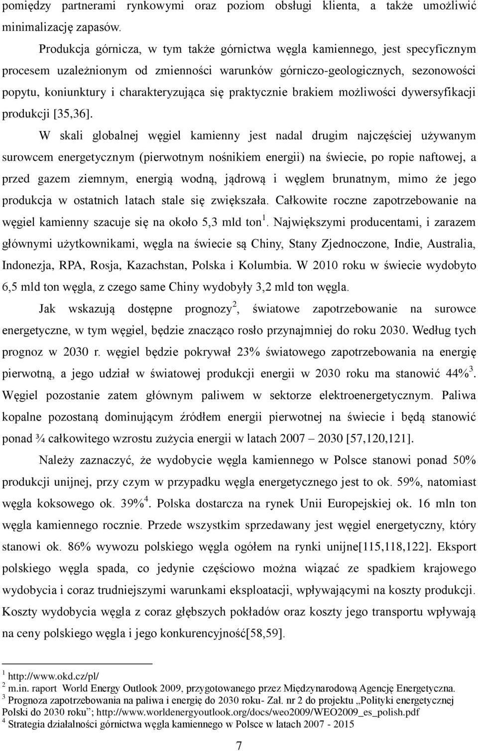 się praktycznie brakiem możliwości dywersyfikacji produkcji [35,36].