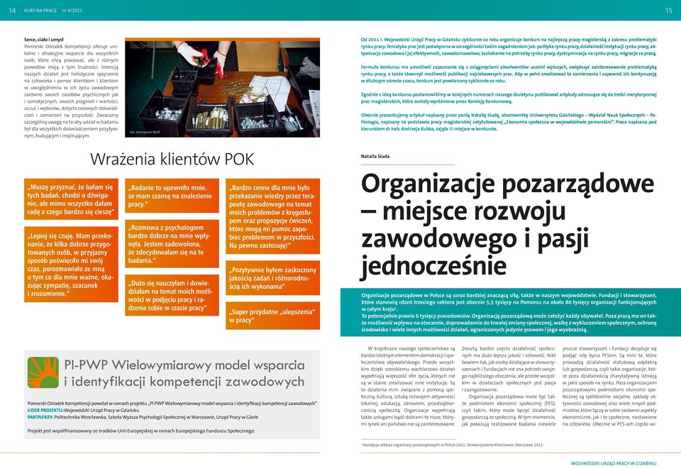 Intencją naszych działań jest holistyczne spojrzenie na człowieka i pomoc klientkom i klientom w uwzględnieniu w ich życiu zawodowym zarówno swoich zasobów psychicznych jak i somatycznych, swoich