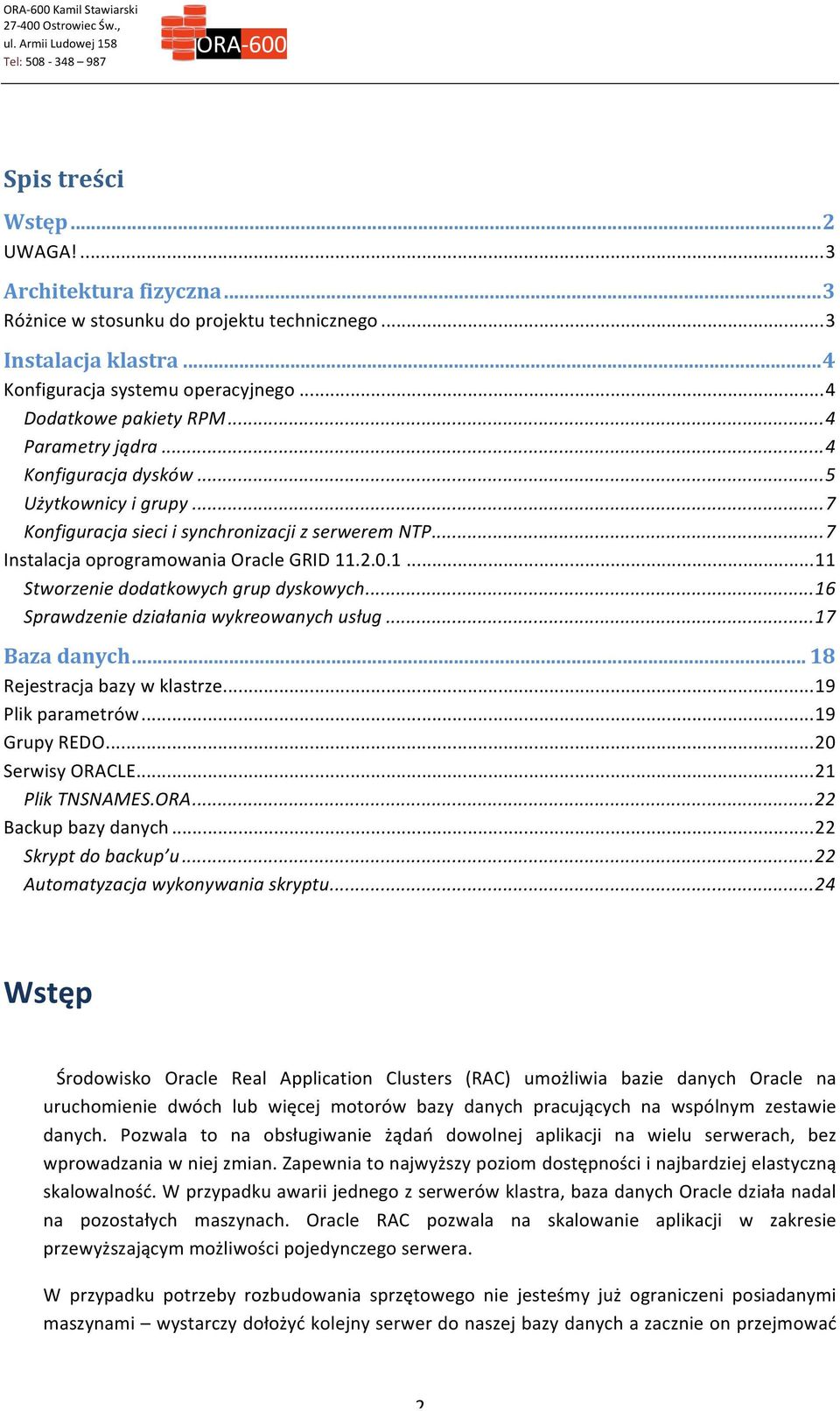 .2.0.1... 11 Stworzenie dodatkowych grup dyskowych... 16 Sprawdzenie działania wykreowanych usług... 17 Baza danych... 18 Rejestracja bazy w klastrze... 19 Plik parametrów... 19 Grupy REDO.