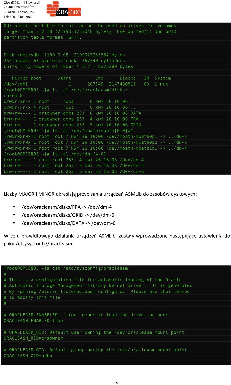 [root@cmcen03 ~]# ls -al /dev/oracleasm/disks/ razem 0 drwxr-xr-x 1 root root 0 kwi 26 16:06. drwxr-xr-x 4 root root 0 kwi 26 16:06.