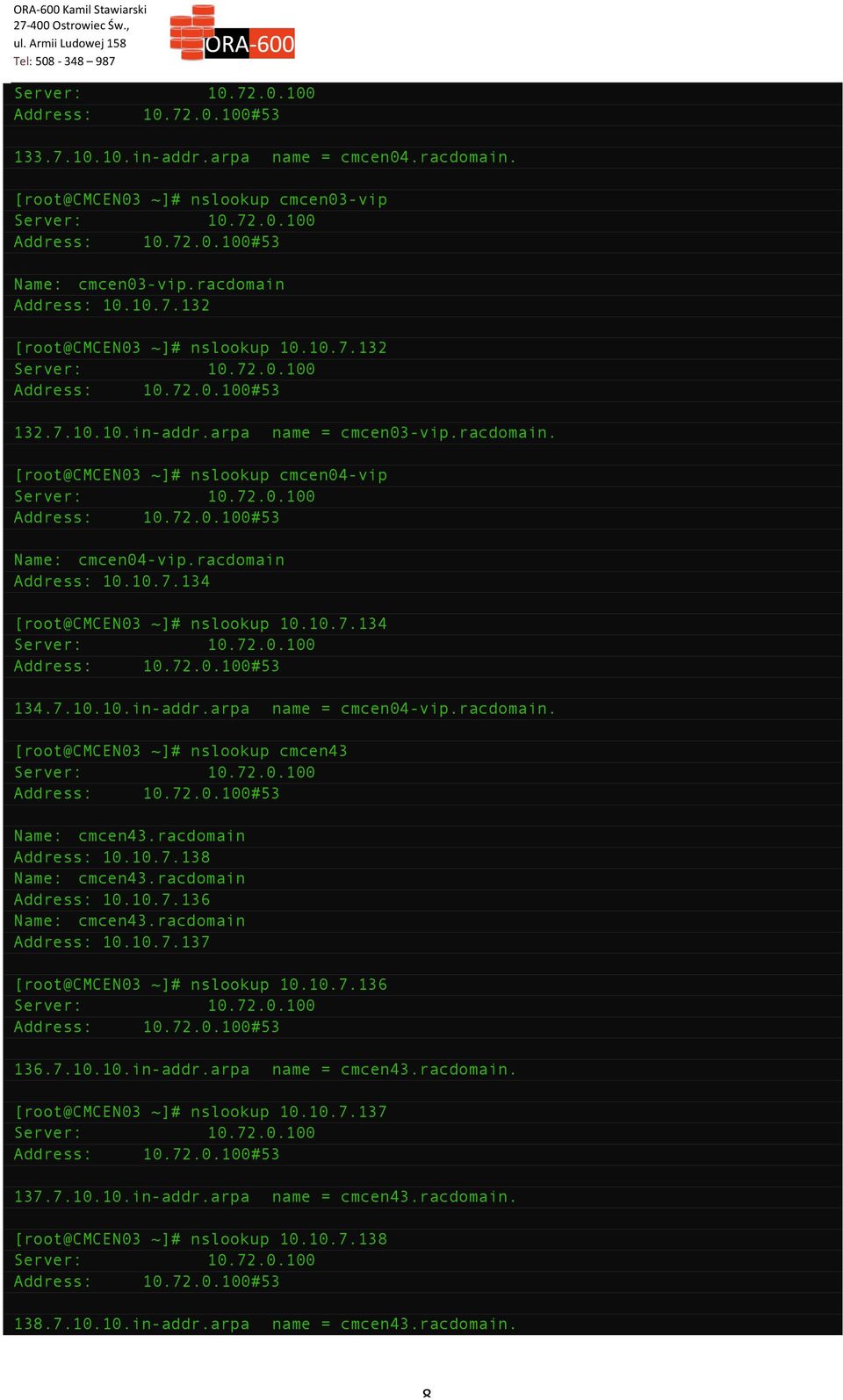 72.0.100 Address: 10.72.0.100#53 Name: cmcen04-vip.racdomain Address: 10.10.7.134 [root@cmcen03 ~]# nslookup 10.10.7.134 Server: 10.72.0.100 Address: 10.72.0.100#53 134.7.10.10.in-addr.