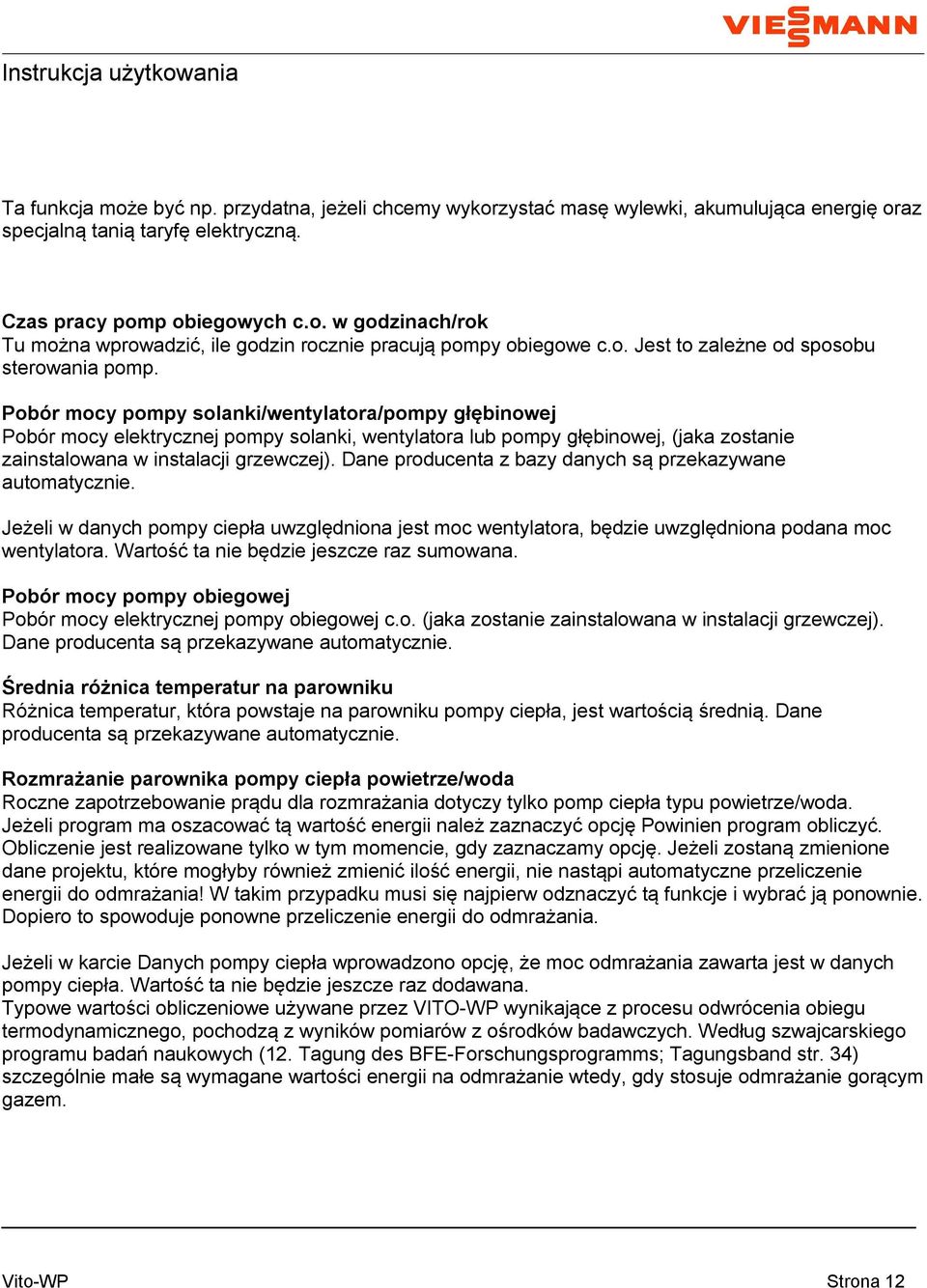 Pobór mocy pompy solanki/wentylatora/pompy głębinowej Pobór mocy elektrycznej pompy solanki, wentylatora lub pompy głębinowej, (jaka zostanie zainstalowana w instalacji grzewczej).