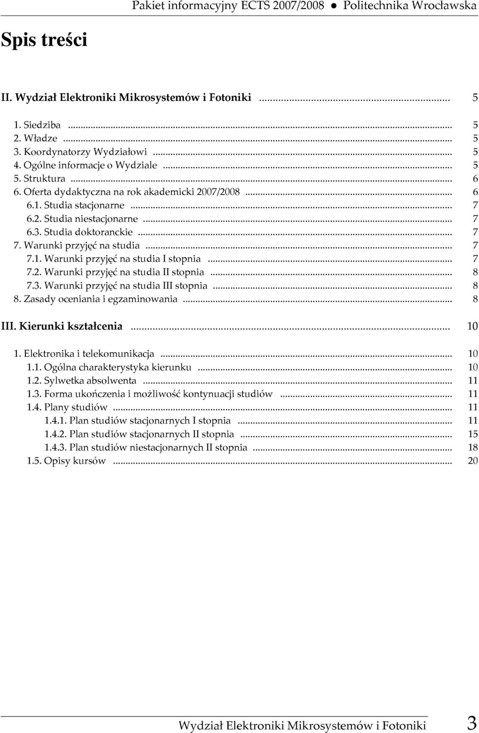 Zasadyocenianiaiegzaminowania...8 6.3.Studiadoktoranckie...7 1.Elektronikaitelekomunikacja...10 7.1.WarunkiprzyjęćnastudiaIstopnia...7 7.2.WarunkiprzyjęćnastudiaIIstopnia...8 7.3.WarunkiprzyjęćnastudiaIIIstopnia.