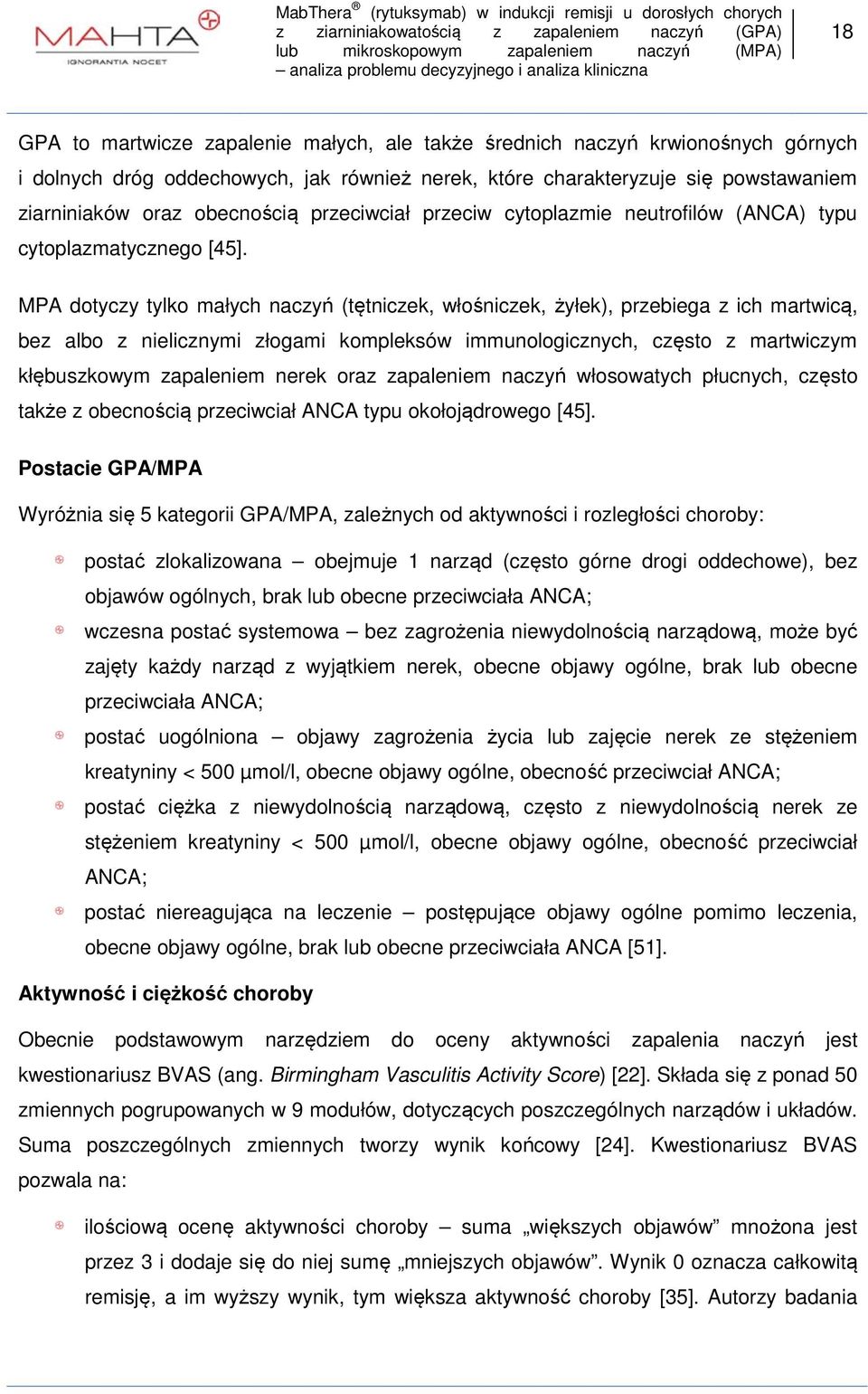 MPA dotyczy tylko małych naczyń (tętniczek, włośniczek, żyłek), przebiega z ich martwicą, bez albo z nielicznymi złogami kompleksów immunologicznych, często z martwiczym kłębuszkowym zapaleniem nerek