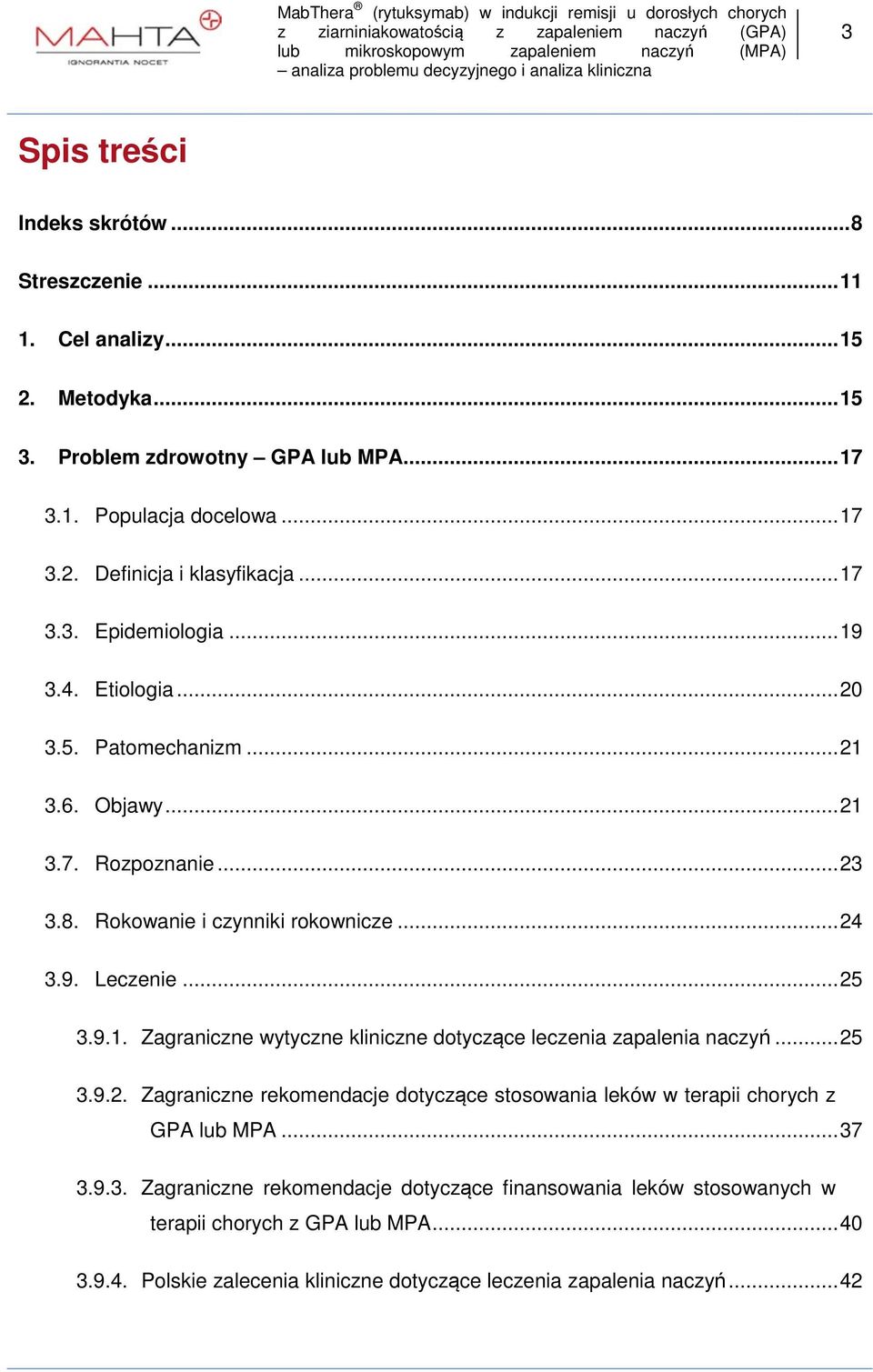 9.1. Zagraniczne wytyczne kliniczne dotyczące leczenia zapalenia naczyń... 25 3.9.2. Zagraniczne rekomendacje dotyczące stosowania leków w terapii chorych z GPA lub MPA... 37 3.9.3. Zagraniczne rekomendacje dotyczące finansowania leków stosowanych w terapii chorych z GPA lub MPA.