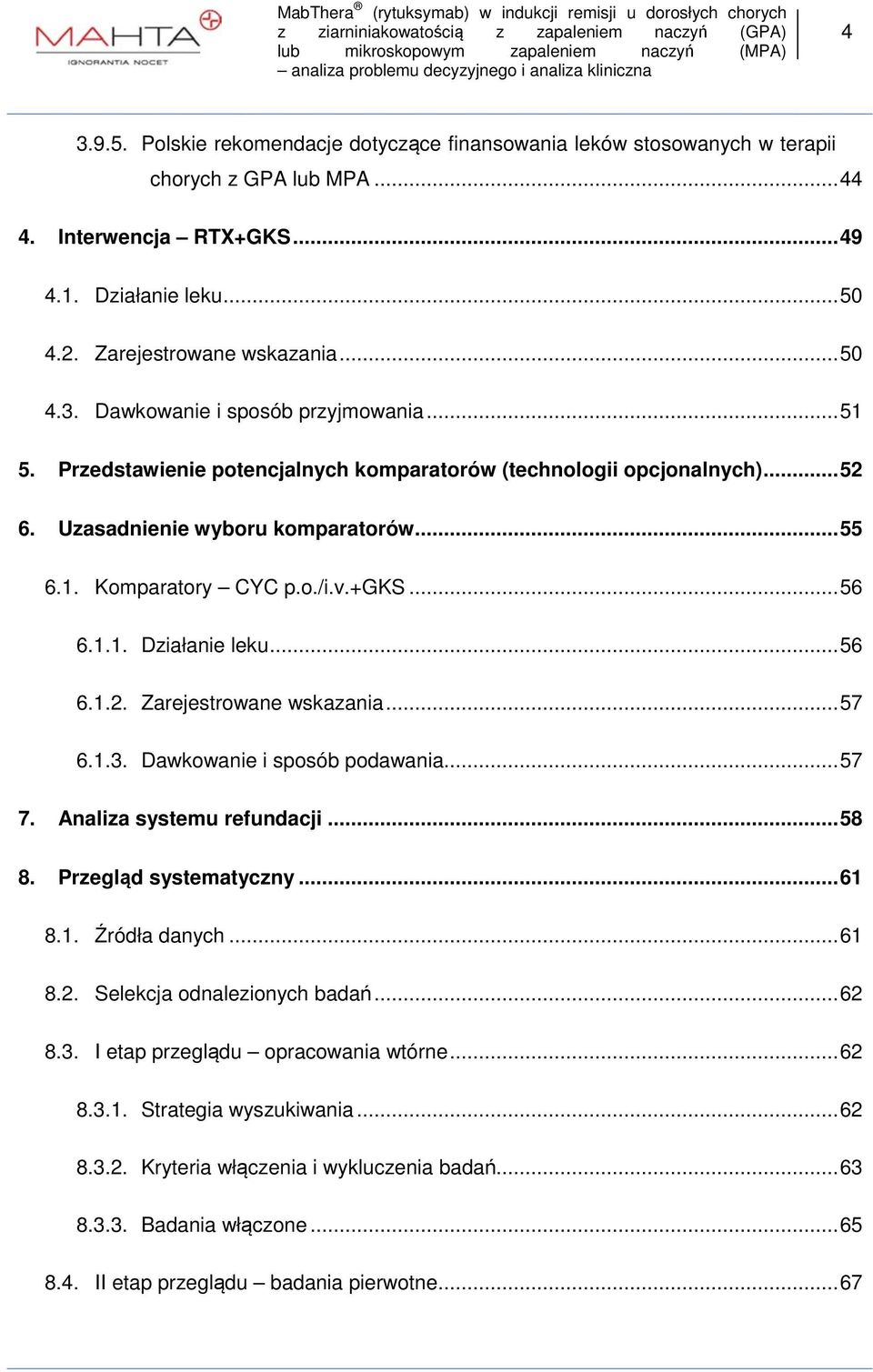 .. 57 6.1.3. Dawkowanie i sposób podawania... 57 7. Analiza systemu refundacji... 58 8. Przegląd systematyczny... 61 8.1. Źródła danych... 61 8.2. Selekcja odnalezionych badań... 62 8.3. I etap przeglądu opracowania wtórne.