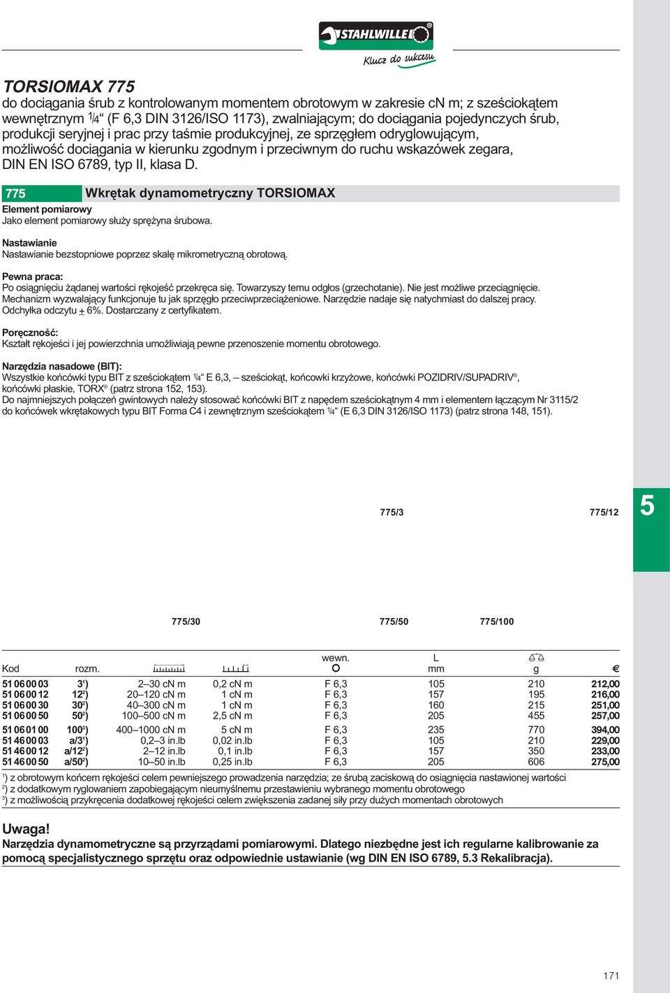 Wkrętak dynamometryczny TOSIOMAX 77 Element pomiarowy Jako element pomiarowy służy sprężyna śrubowa. Nastawianie Nastawianie bezstopniowe poprzez skalę mikrometryczną obrotową.