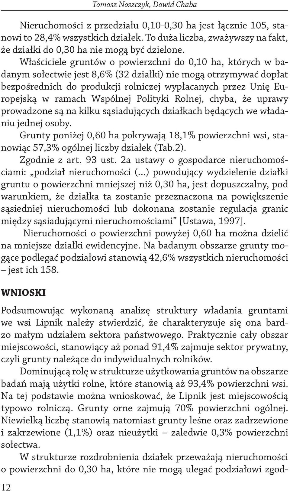 Właściciele gruntów o powierzchni do 0,10 ha, których w badanym sołectwie jest 8,6% (32 działki) nie mogą otrzymywać dopłat bezpośrednich do produkcji rolniczej wypłacanych przez Unię Europejską w