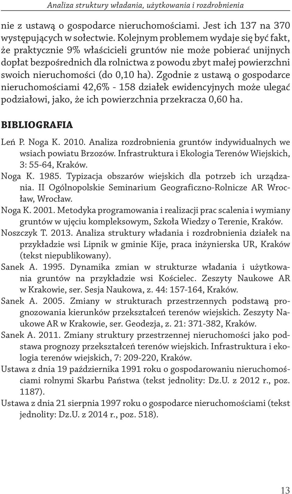 0,10 ha). Zgodnie z ustawą o gospodarce nieruchomościami 42,6% - 158 działek ewidencyjnych może ulegać podziałowi, jako, że ich powierzchnia przekracza 0,60 ha. BIBLIOGRAFIA Leń P. Noga K. 2010.