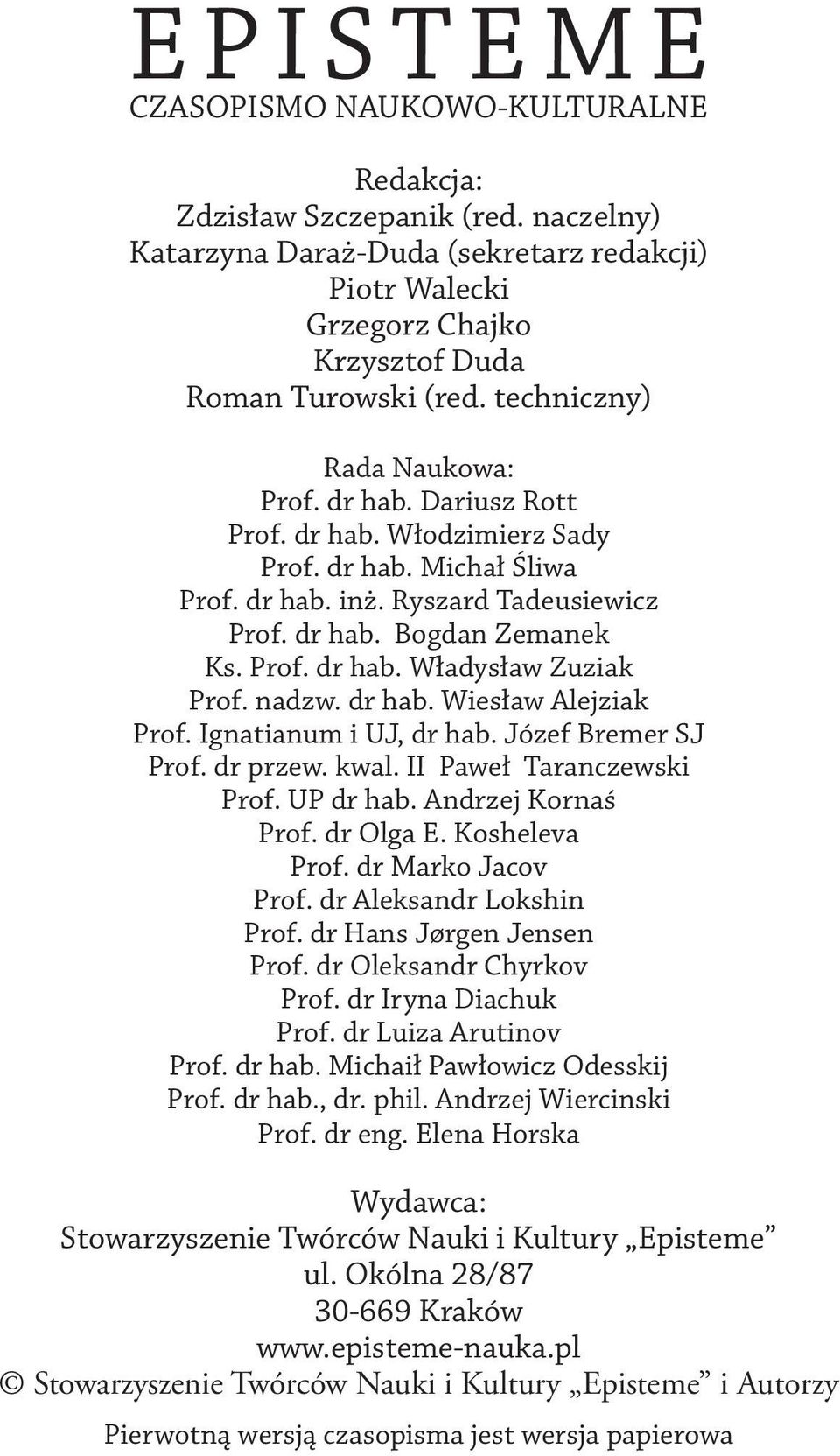 nadzw. dr hab. Wiesław Alejziak Prof. Ignatianum i UJ, dr hab. Józef Bremer SJ Prof. dr przew. kwal. II Paweł Taranczewski Prof. UP dr hab. Andrzej Kornaś Prof. dr Olga E. Kosheleva Prof.