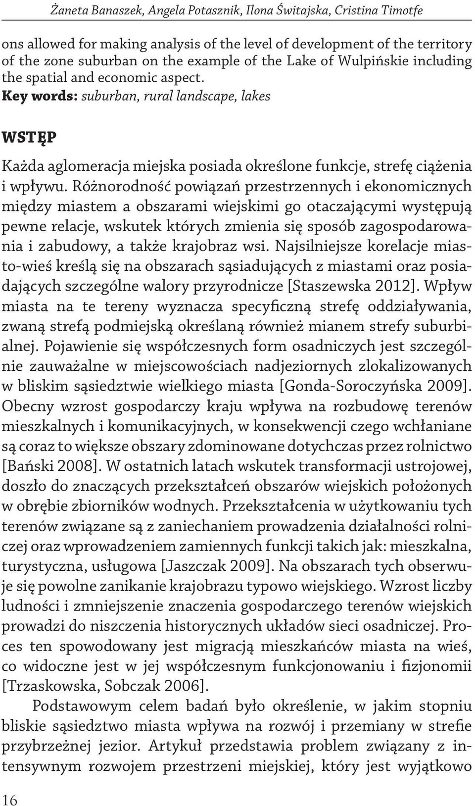 Różnorodność powiązań przestrzennych i ekonomicznych między miastem a obszarami wiejskimi go otaczającymi występują pewne relacje, wskutek których zmienia się sposób zagospodarowania i zabudowy, a