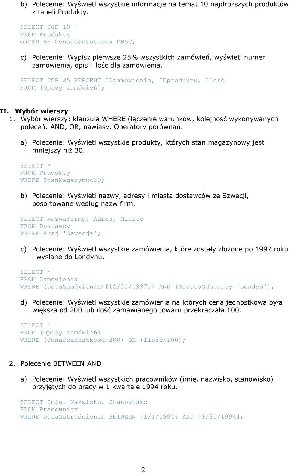 SELECT TOP 25 PERCENT IDzamówienia, IDproduktu, Ilość ; II. Wybór wierszy 1. Wybór wierszy: klauzula WHERE (łączenie warunków, kolejność wykonywanych poleceń: AND, OR, nawiasy, Operatory porównań.