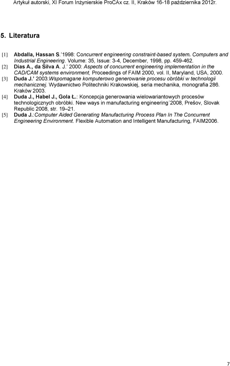 2003:Wspomagane komputerowo generowanie procesu obróbki w technologii mechanicznej. Wydawnictwo Politechniki Krakowskiej, seria mechanika, monografia 286. Kraków 2003. [4] Duda J., Habel J., Gola Ł.