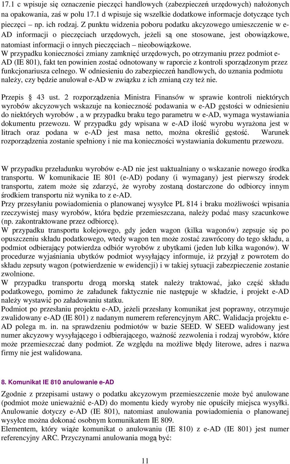 Z punktu widzenia poboru podatku akcyzowego umieszczenie w e- AD informacji o pieczęciach urzędowych, jeżeli są one stosowane, jest obowiązkowe, natomiast informacji o innych pieczęciach