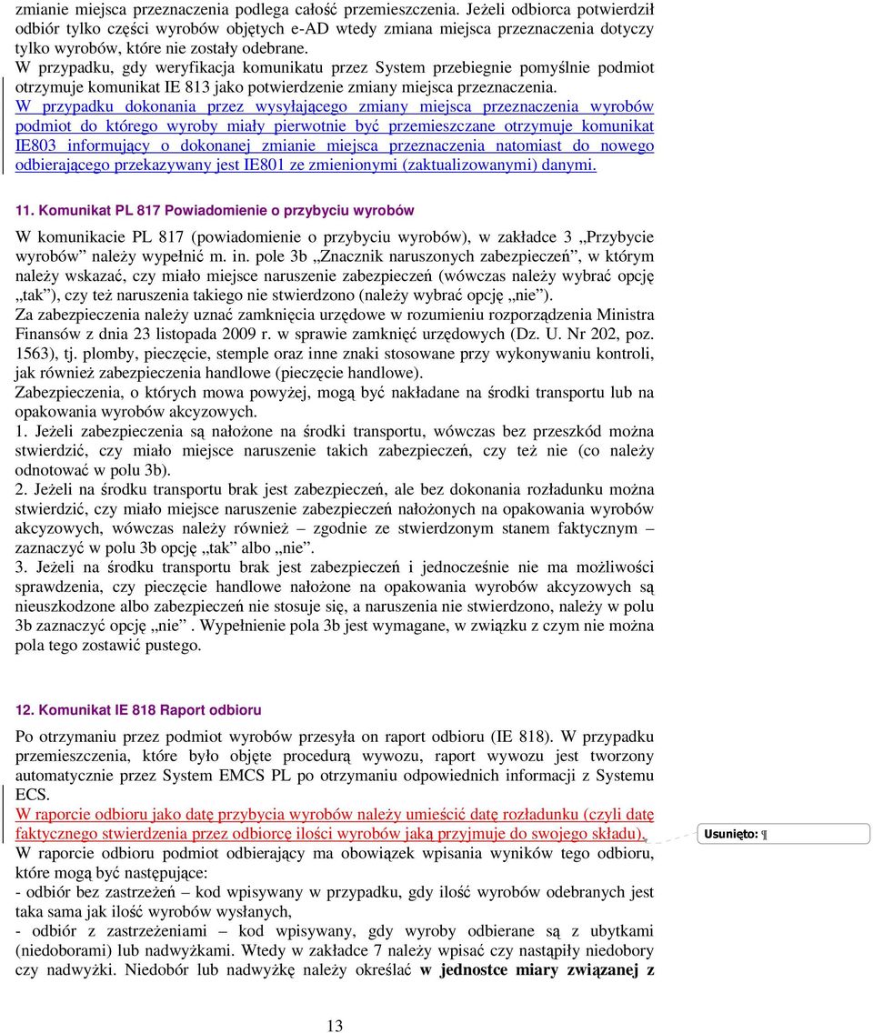 W przypadku, gdy weryfikacja komunikatu przez System przebiegnie pomyślnie podmiot otrzymuje komunikat IE 813 jako potwierdzenie zmiany miejsca przeznaczenia.