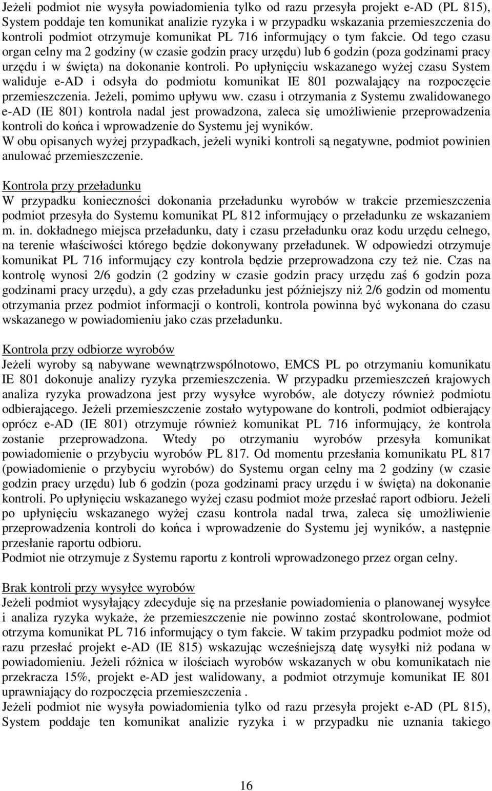 Po upłynięciu wskazanego wyżej czasu System waliduje e-ad i odsyła do podmiotu komunikat IE 801 pozwalający na rozpoczęcie przemieszczenia. Jeżeli, pomimo upływu ww.