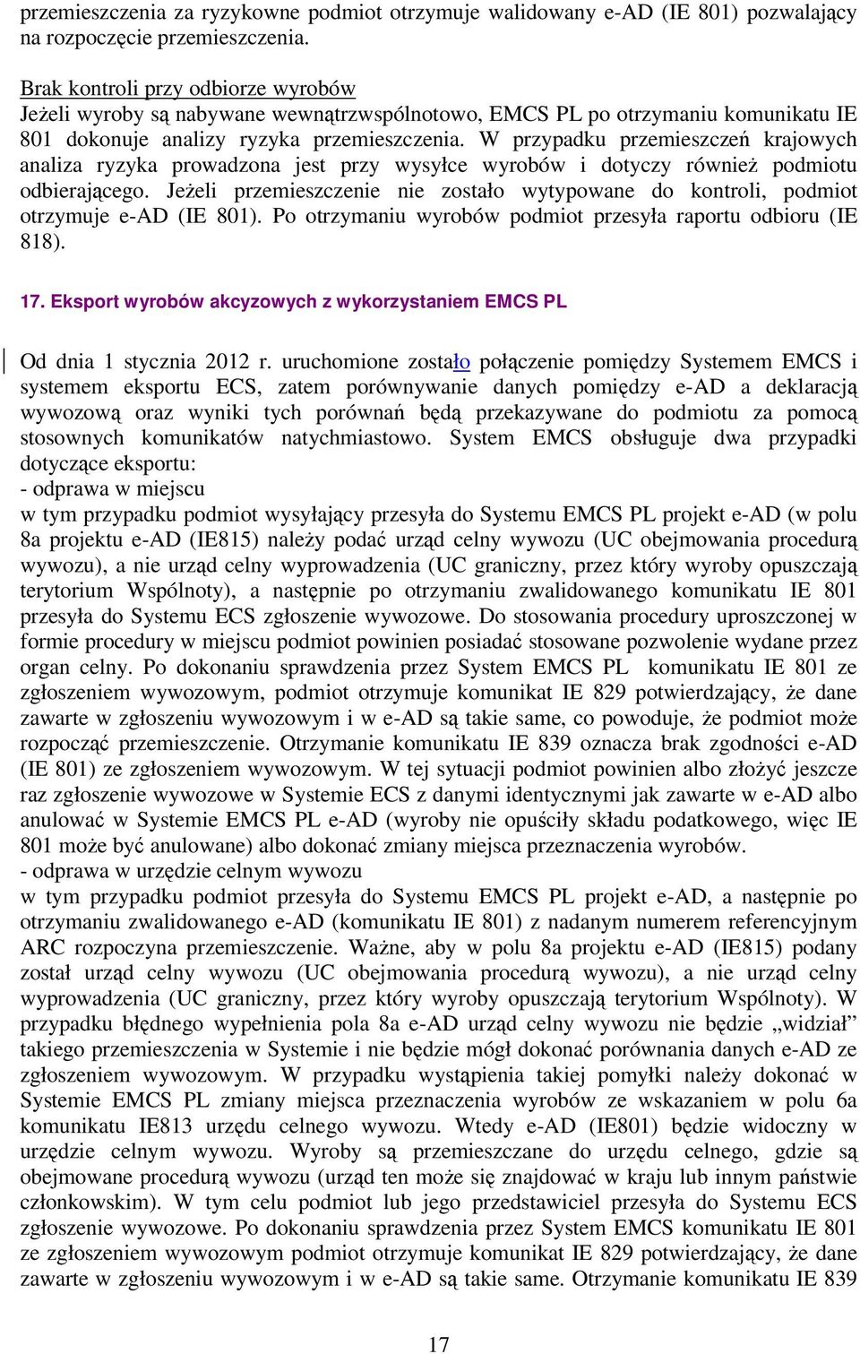 W przypadku przemieszczeń krajowych analiza ryzyka prowadzona jest przy wysyłce wyrobów i dotyczy również podmiotu odbierającego.