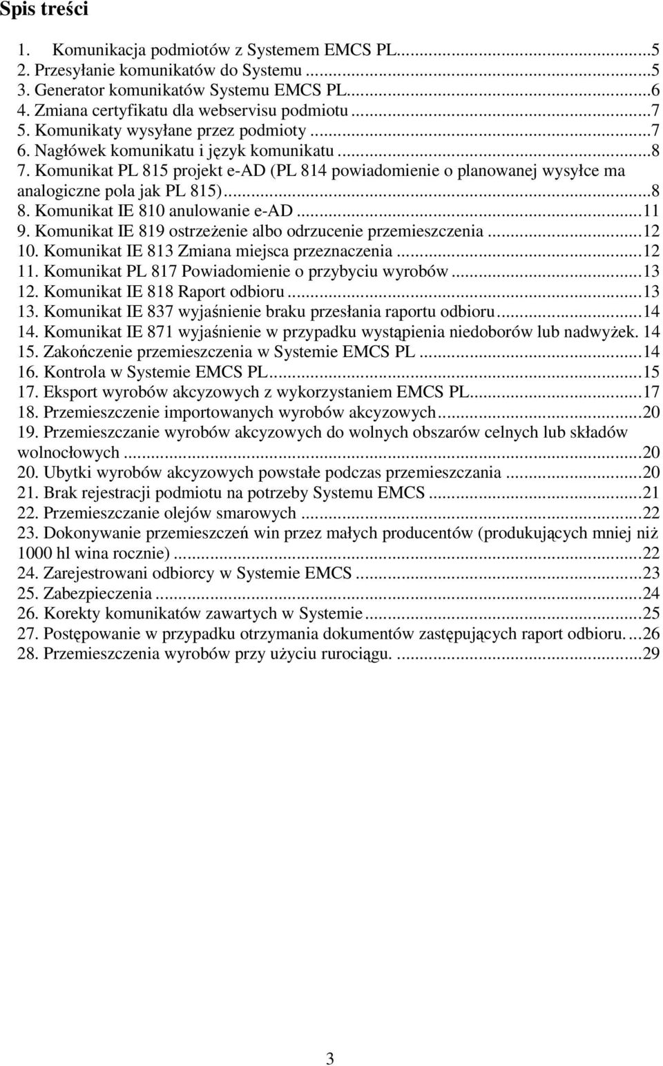 Komunikat IE 810 anulowanie e-ad...11 9. Komunikat IE 819 ostrzeżenie albo odrzucenie przemieszczenia...12 10. Komunikat IE 813 Zmiana miejsca przeznaczenia...12 11.