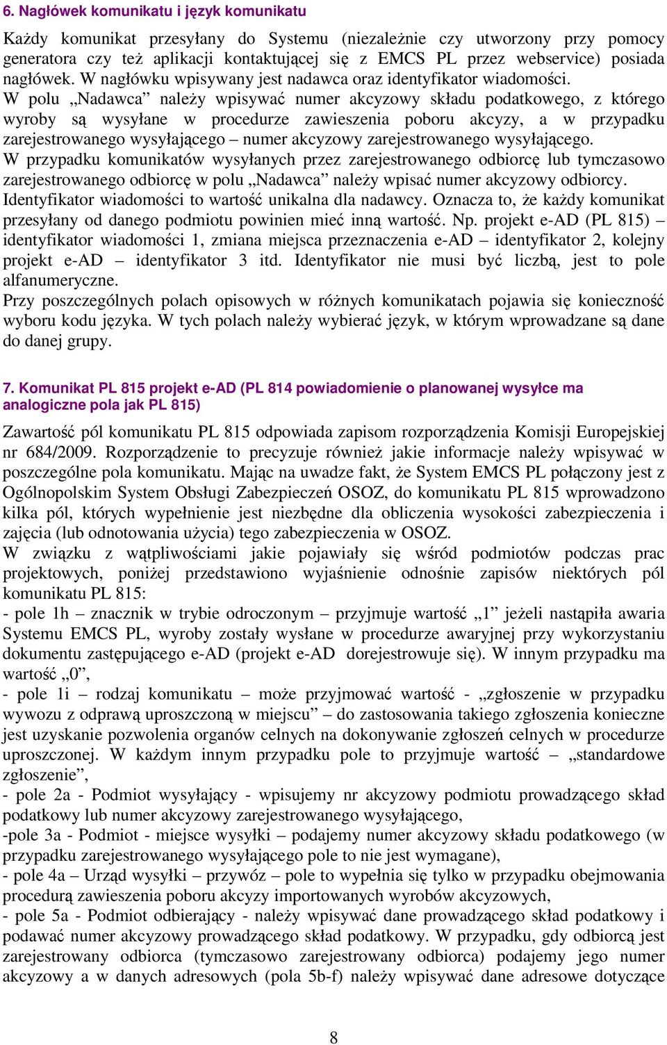 W polu Nadawca należy wpisywać numer akcyzowy składu podatkowego, z którego wyroby są wysyłane w procedurze zawieszenia poboru akcyzy, a w przypadku zarejestrowanego wysyłającego numer akcyzowy