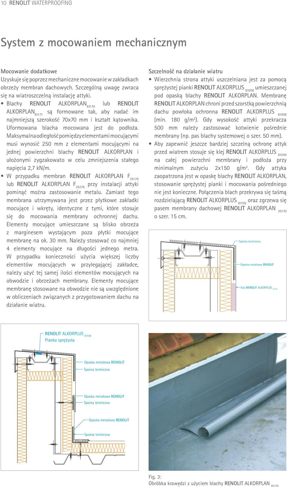 Maksymalna odległość pomiędzy elementami mocującymi musi wynosić 250 mm z elementami mocującymi na jednej powierzchni blachy RENOLIT AlkorPLAN i ułożonymi zygzakowato w celu zmniejszenia stałego