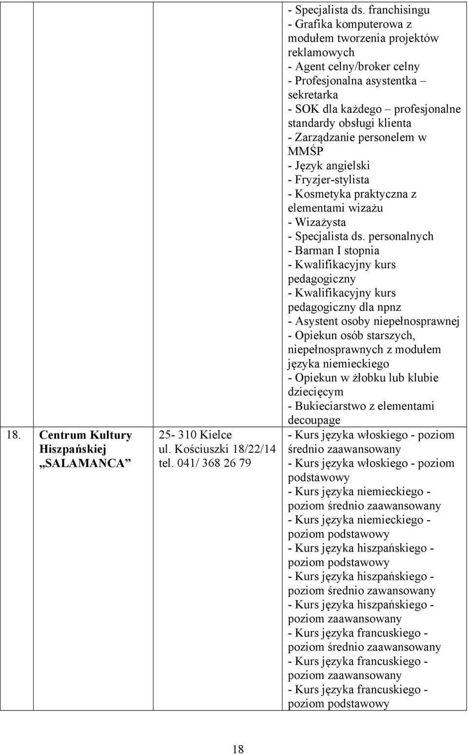 - Zarządzanie personelem w MMŚP - Język angielski - Fryzjer-stylista - Kosmetyka praktyczna z elementami wizażu - Wizażysta - Specjalista ds.