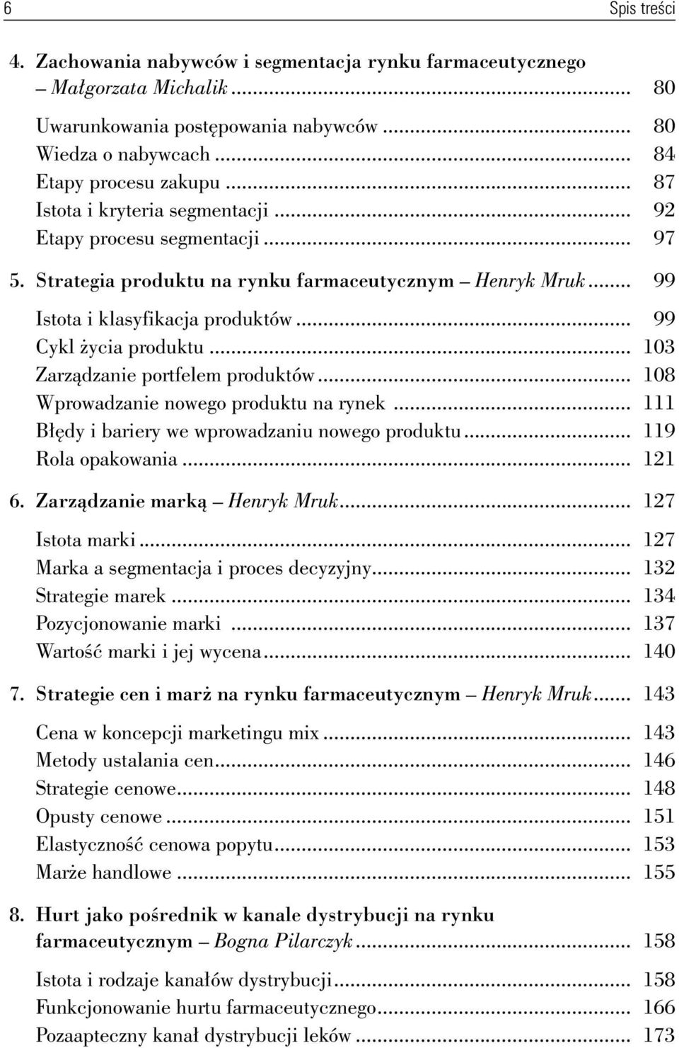 .. 103 Zarządzanie portfelem produktów... 108 Wprowadzanie nowego produktu na rynek... 111 Błędy i bariery we wprowadzaniu nowego produktu... 119 Rola opakowania... 121 6.