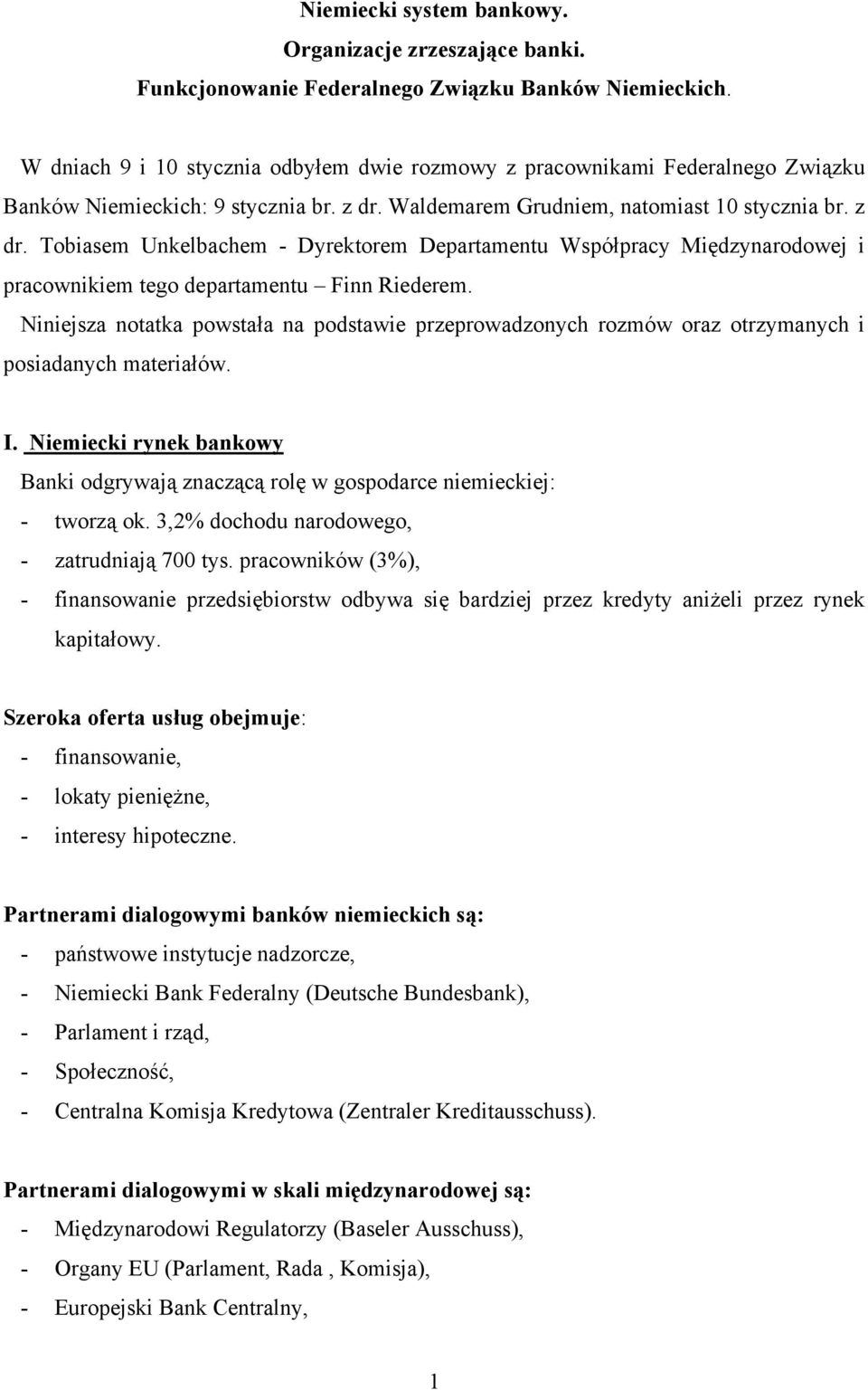 Waldemarem Grudniem, natomiast 10 stycznia br. z dr. Tobiasem Unkelbachem - Dyrektorem Departamentu Współpracy Międzynarodowej i pracownikiem tego departamentu Finn Riederem.