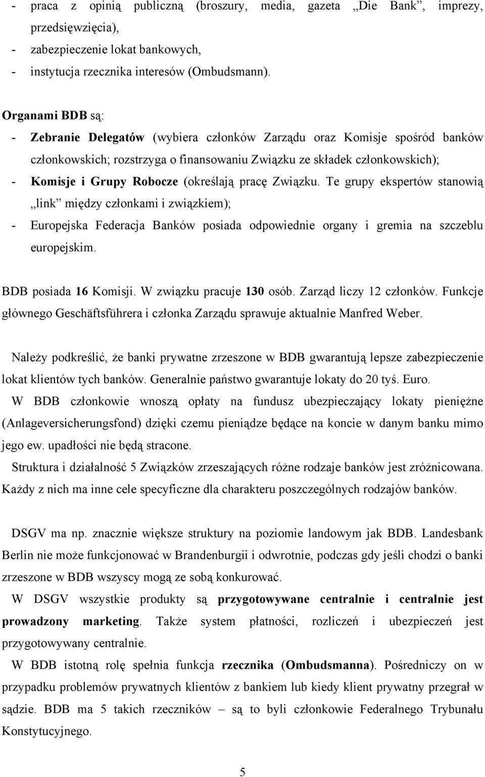 (określają pracę Związku. Te grupy ekspertów stanowią link między członkami i związkiem); - Europejska Federacja Banków posiada odpowiednie organy i gremia na szczeblu europejskim.