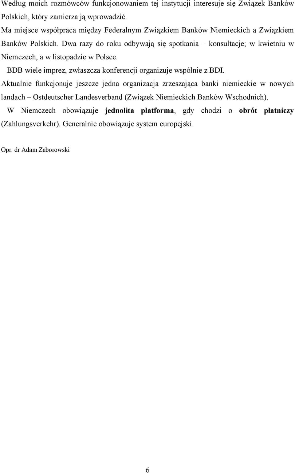 Dwa razy do roku odbywają się spotkania konsultacje; w kwietniu w Niemczech, a w listopadzie w Polsce. BDB wiele imprez, zwłaszcza konferencji organizuje wspólnie z BDI.