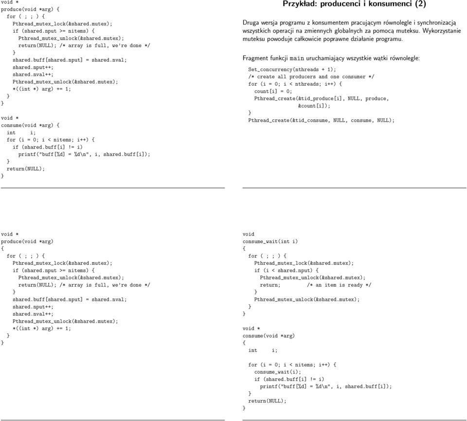 buff[i]); return(null); Przyk lad: producenci i konsumenci (2) Druga wersja programu z konsumentem pracujacym równolegle i synchronizacja wszystkich operacji na zmiennych globalnych za pomoca muteksu.