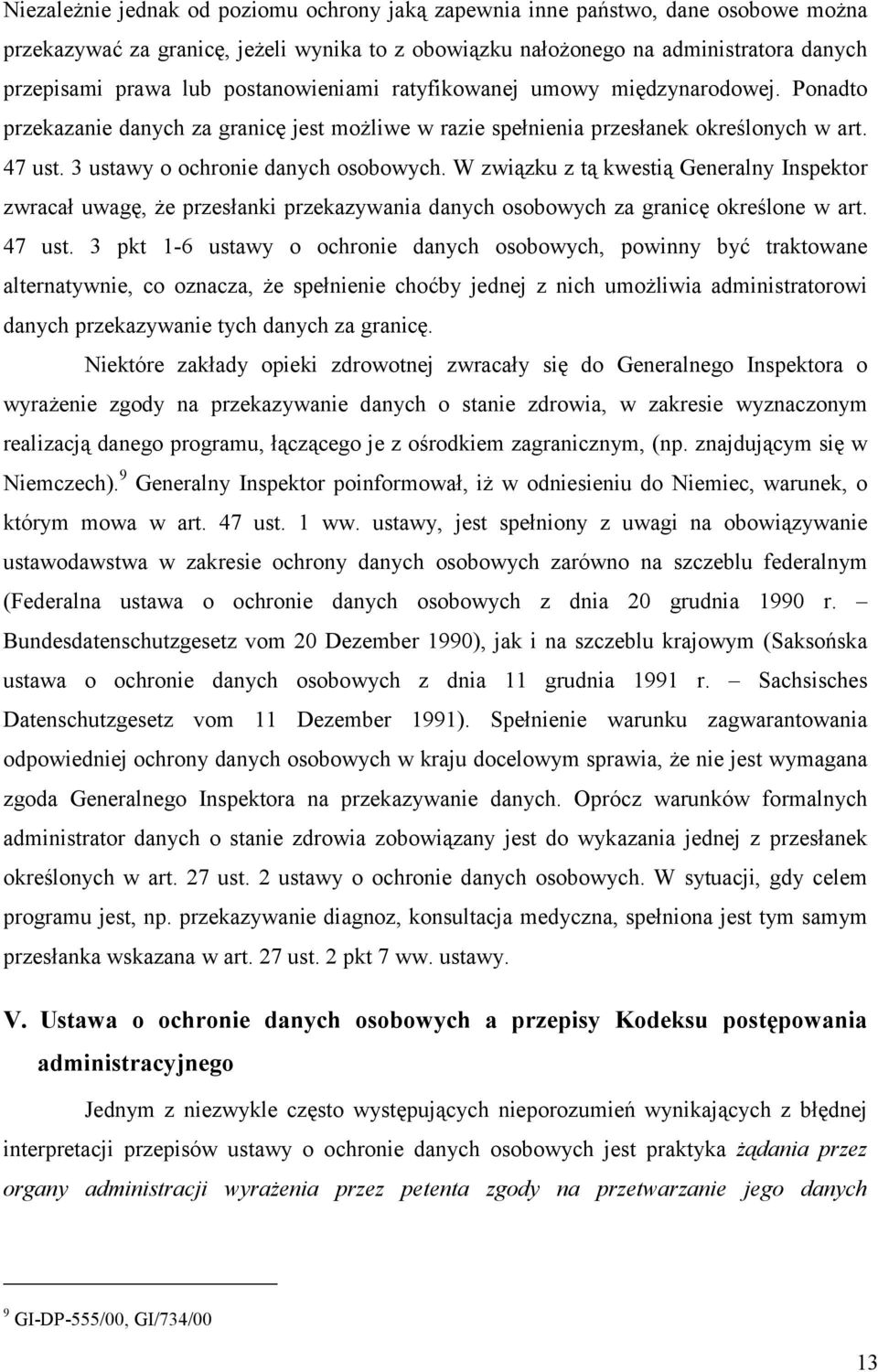 W związku z tą kwestią Generalny Inspektor zwracał uwagę, że przesłanki przekazywania danych osobowych za granicę określone w art. 47 ust.