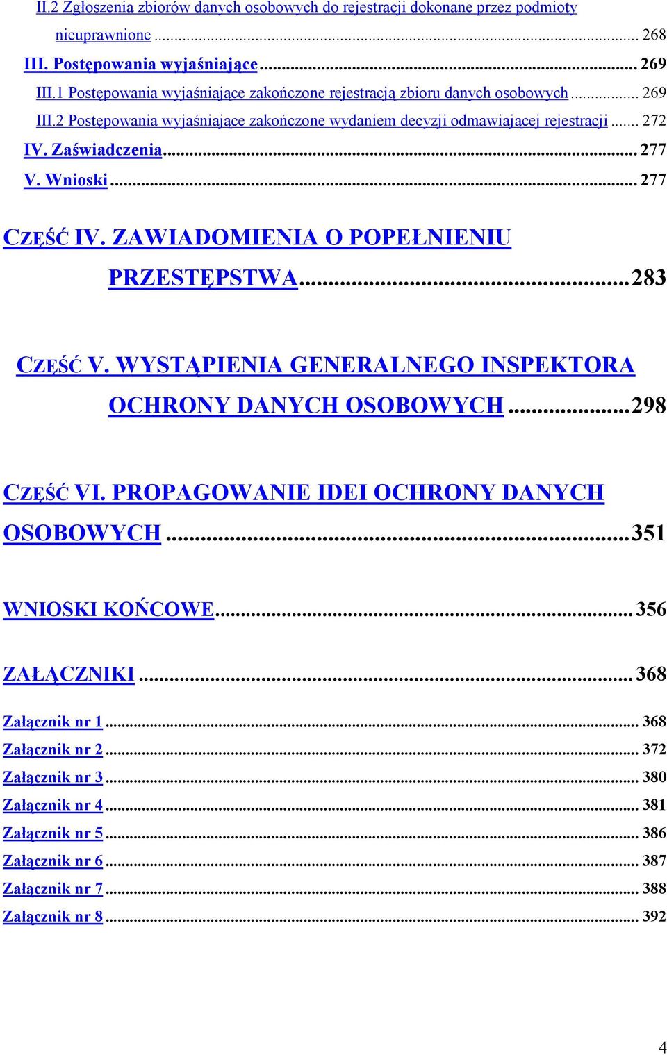 .. 277 V. Wnioski... 277 CZĘŚĆ IV. ZAWIADOMIENIA O POPEŁNIENIU PRZESTĘPSTWA...283 CZĘŚĆ V. WYSTĄPIENIA GENERALNEGO INSPEKTORA OCHRONY DANYCH OSOBOWYCH...298 CZĘŚĆ VI.