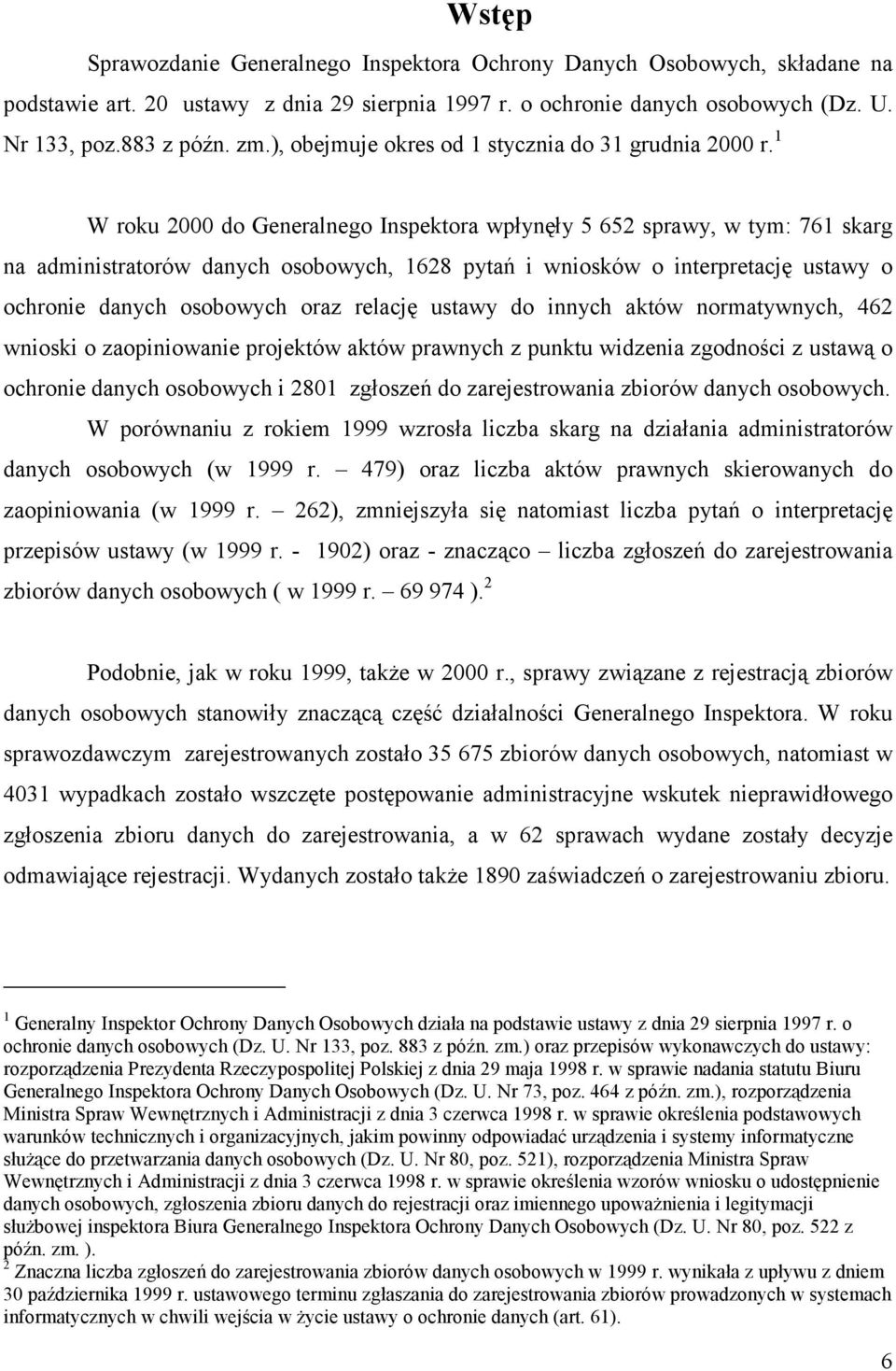 1 W roku 2000 do Generalnego Inspektora wpłynęły 5 652 sprawy, w tym: 761 skarg na administratorów danych osobowych, 1628 pytań i wniosków o interpretację ustawy o ochronie danych osobowych oraz