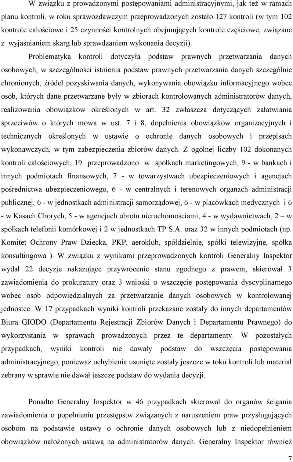 Problematyka kontroli dotyczyła podstaw prawnych przetwarzania danych osobowych, w szczególności istnienia podstaw prawnych przetwarzania danych szczególnie chronionych, źródeł pozyskiwania danych,