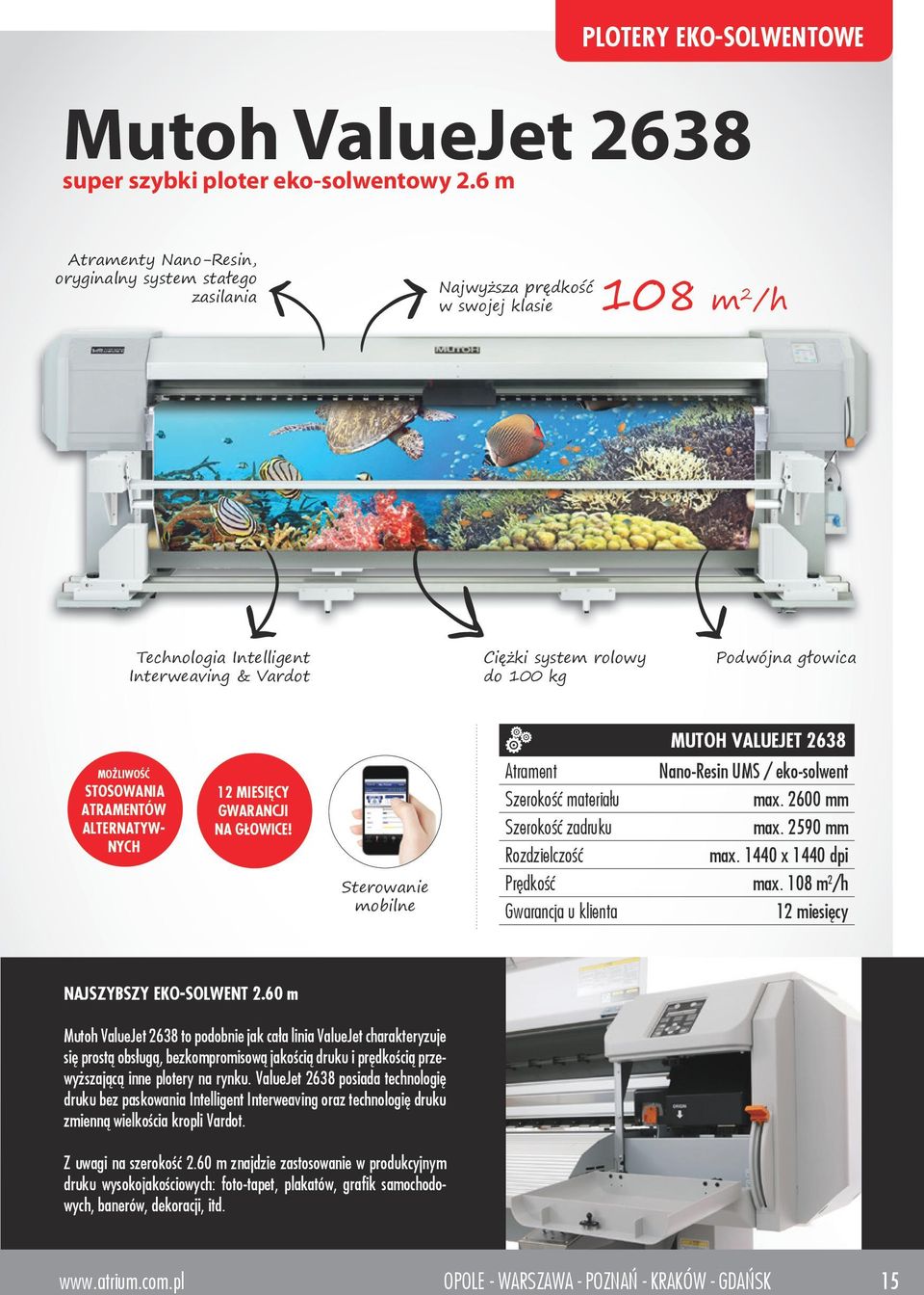 VALUEJET 2638 MOŻLIWOŚĆ STOSOWANIA ATRAMENTÓW ALTERNATYW- NYCH 12 MIESIĘCY GWARANCJI NA GŁOWICE! Sterowanie mobilne Nano-Resin UMS / eko-solwent Szerokość materiału max. 2600 mm Szerokość zadruku max.