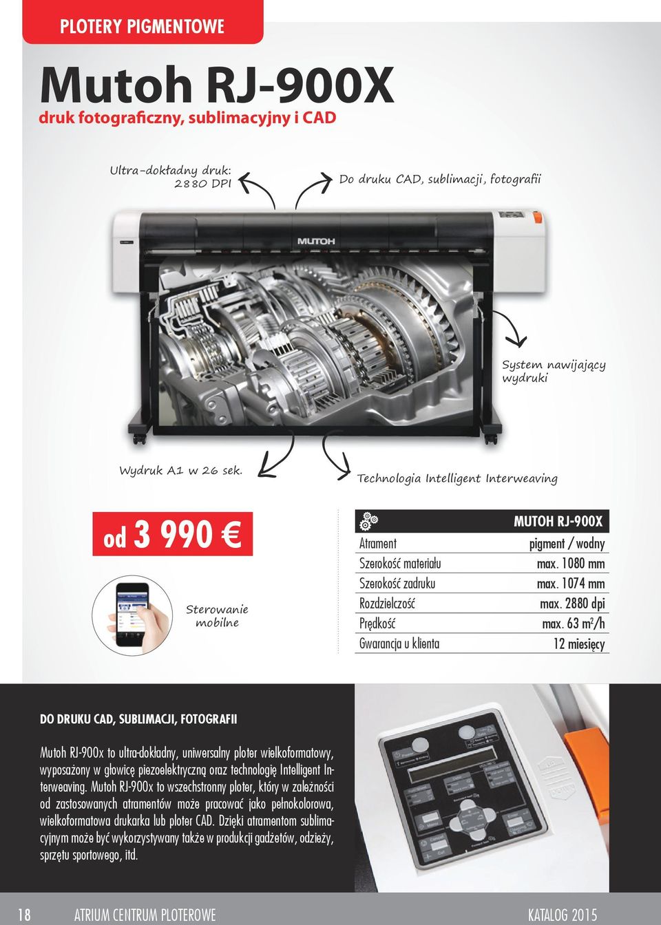 63 m 2 /h DO DRUKU CAD, SUBLIMACJI, FOTOGRAFII Mutoh RJ-900x to ultra-dokładny, uniwersalny ploter wielkoformatowy, wyposażony w głowicę piezoelektryczną oraz technologię Intelligent Interweaving.