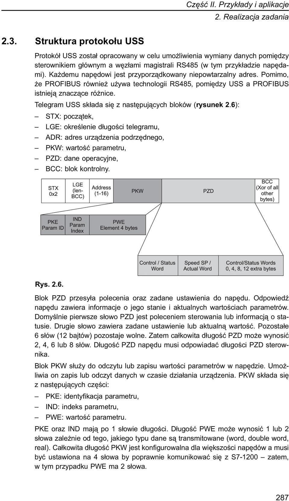 Każdemu napędowi jest przyporządkowany niepowtarzalny adres. Pomimo, że PROFIBUS również używa technologii RS485, pomiędzy USS a PROFIBUS istnieją znaczące różnice.