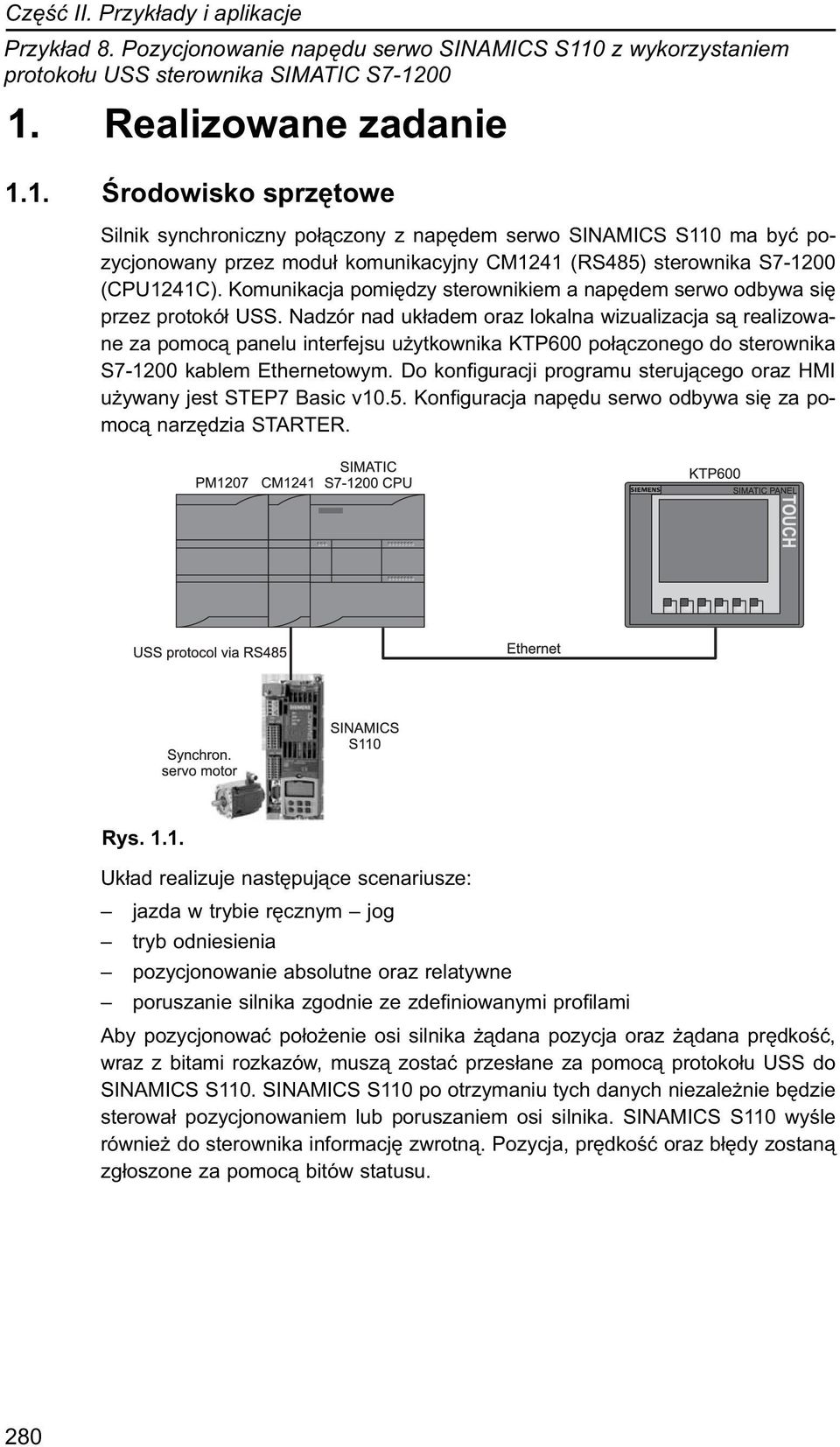 00 1. Realizowane zadanie 1.1. Środowisko sprzętowe Silnik synchroniczny połączony z napędem serwo SINAMICS S110 ma być pozycjonowany przez moduł komunikacyjny CM1241 (RS485) sterownika S7-1200 (CPU1241C).