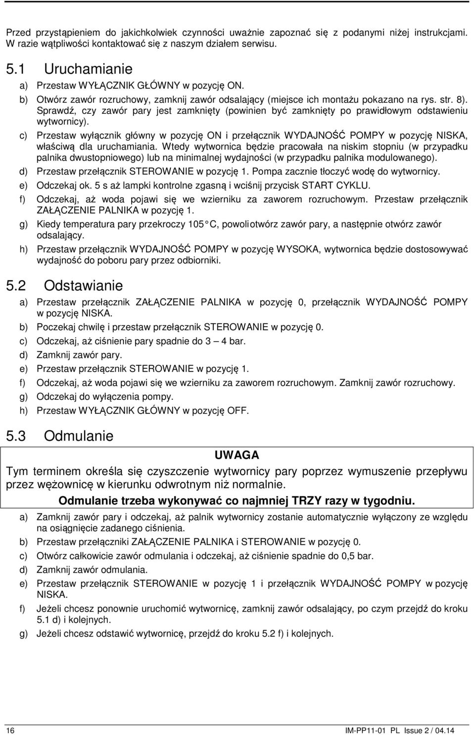 Sprawdź, czy zawór pary jest zamknięty (powinien być zamknięty po prawidłowym odstawieniu wytwornicy).