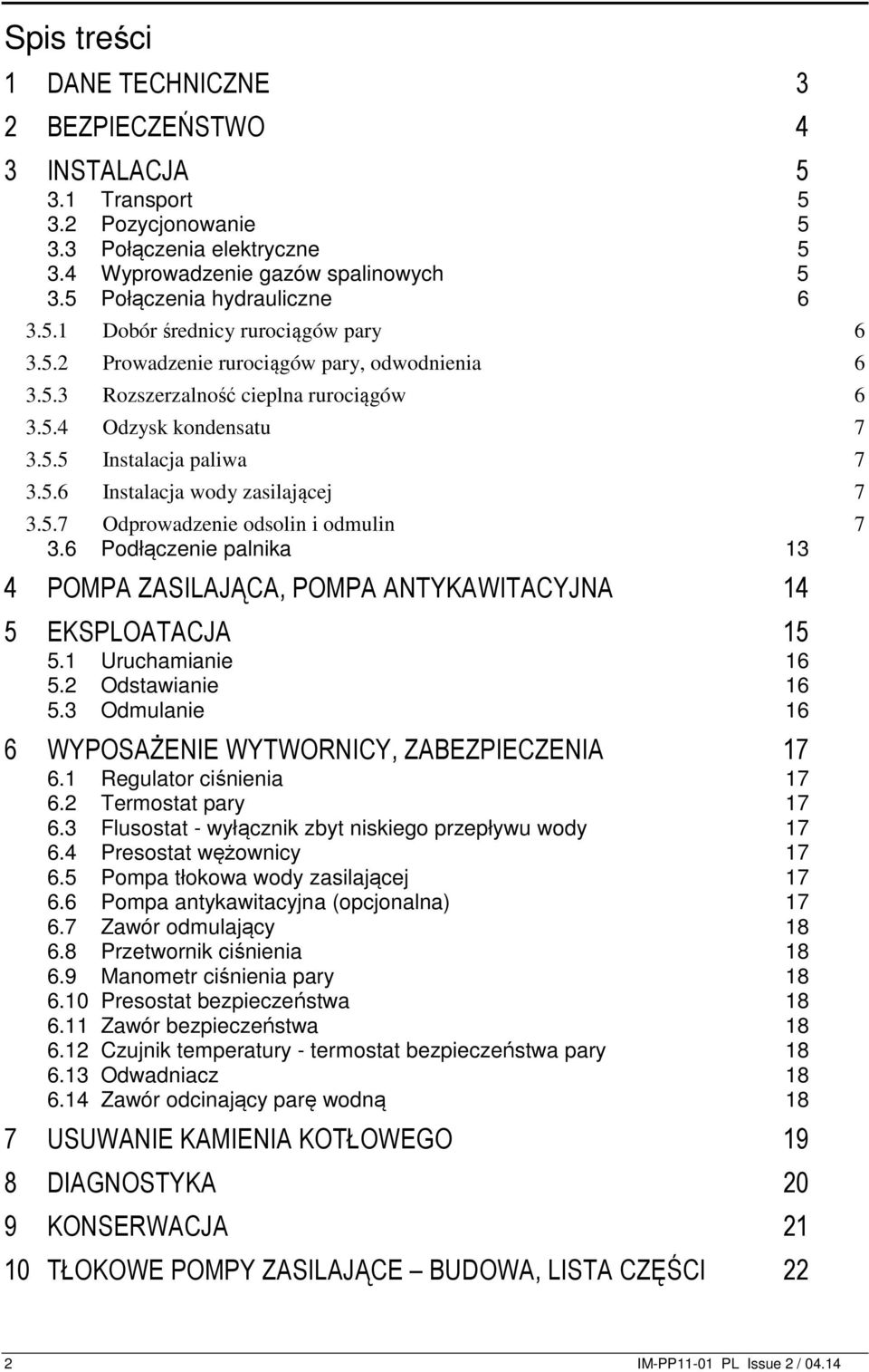 5.6 Instalacja wody zasilającej 7 3.5.7 Odprowadzenie odsolin i odmulin 7 3.6 Podłączenie palnika 13 4 POMPA ZASILAJĄCA, POMPA ANTYKAWITACYJNA 14 5 EKSPLOATACJA 15 5.1 Uruchamianie 16 5.