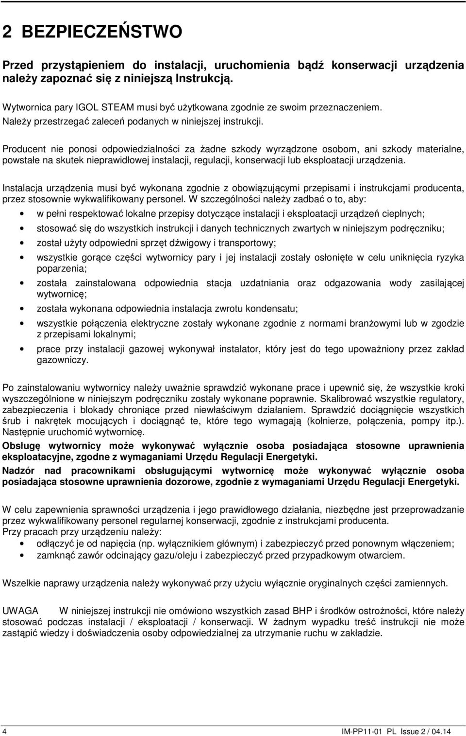 Producent nie ponosi odpowiedzialności za żadne szkody wyrządzone osobom, ani szkody materialne, powstałe na skutek nieprawidłowej instalacji, regulacji, konserwacji lub eksploatacji urządzenia.