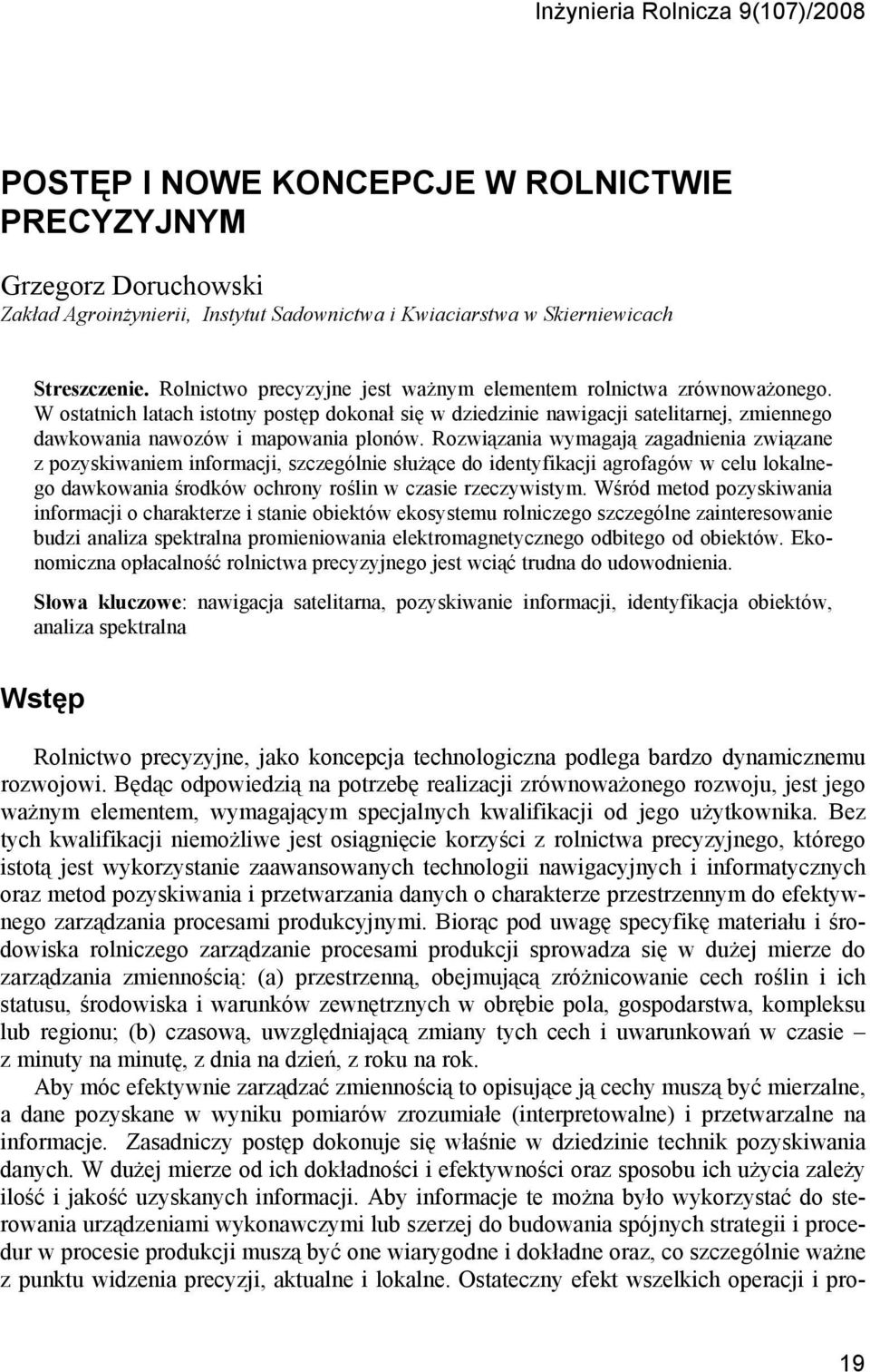 Rozwiązania wymagają zagadnienia związane z pozyskiwaniem informacji, szczególnie służące do identyfikacji agrofagów w celu lokalnego dawkowania środków ochrony roślin w czasie rzeczywistym.