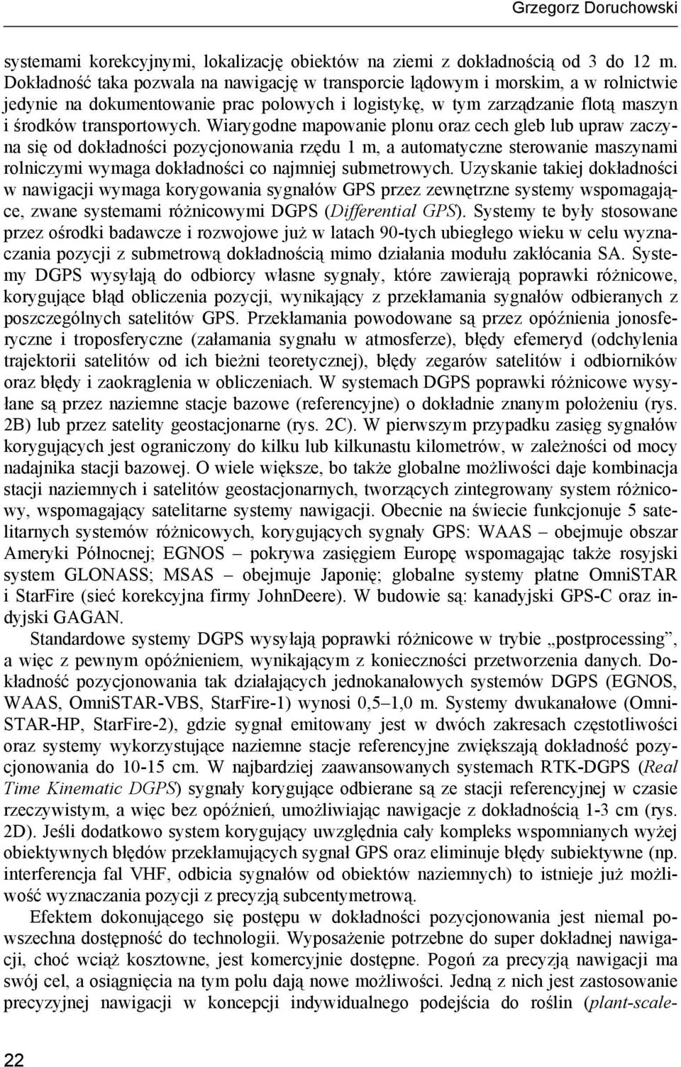 Wiarygodne mapowanie plonu oraz cech gleb lub upraw zaczyna się od dokładności pozycjonowania rzędu 1 m, a automatyczne sterowanie maszynami rolniczymi wymaga dokładności co najmniej submetrowych.