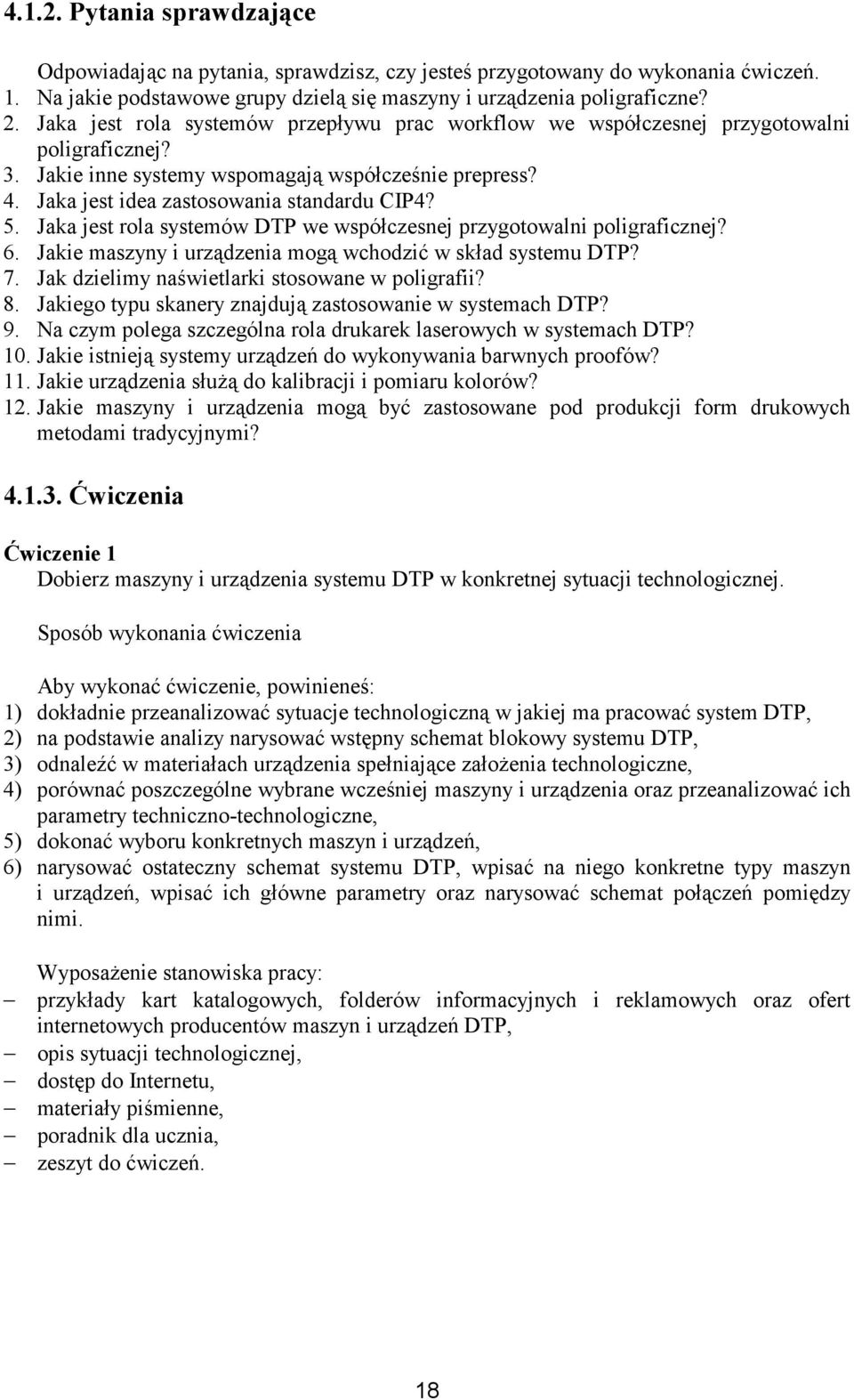 Jaka jest rola systemów DTP we współczesnej przygotowalni poligraficznej? 6. Jakie maszyny i urządzenia mogą wchodzić w skład systemu DTP? 7. Jak dzielimy naświetlarki stosowane w poligrafii? 8.