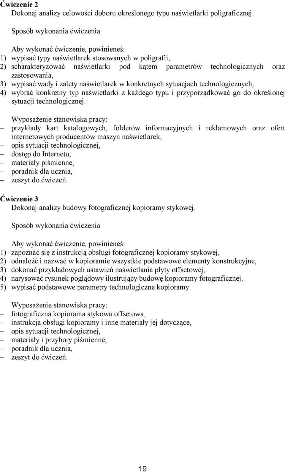 zastosowania, 3) wypisać wady i zalety naświetlarek w konkretnych sytuacjach technologicznych, 4) wybrać konkretny typ naświetlarki z kaŝdego typu i przyporządkować go do określonej sytuacji